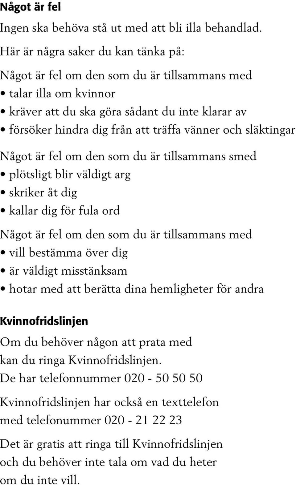 släktingar Något är fel om den som du är tillsammans smed plötsligt blir väldigt arg skriker åt dig kallar dig för fula ord Något är fel om den som du är tillsammans med vill bestämma över dig är