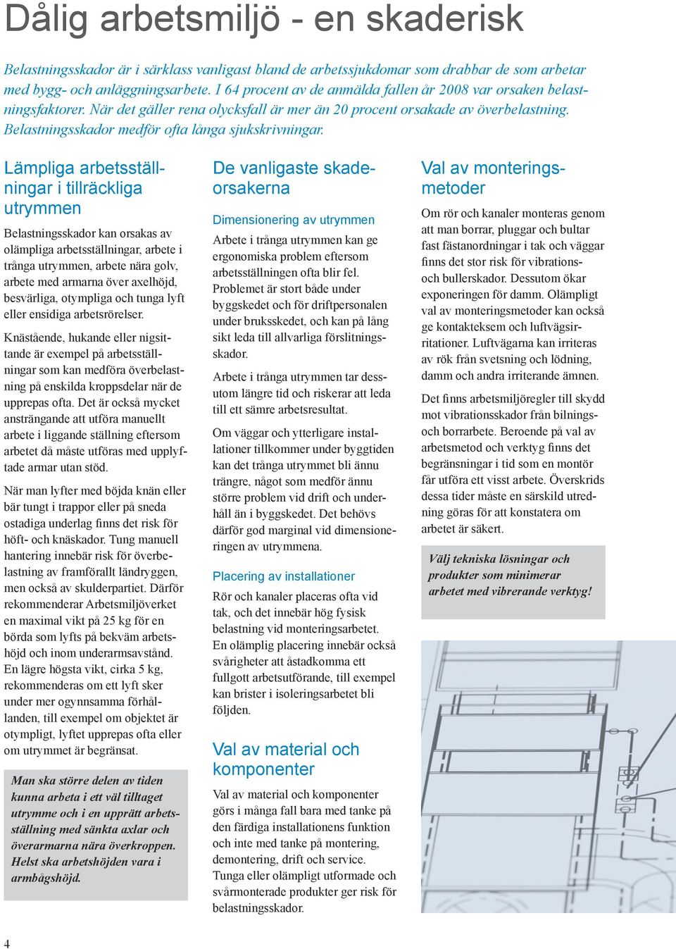 Belastningsskador medför ofta långa sjukskrivningar.