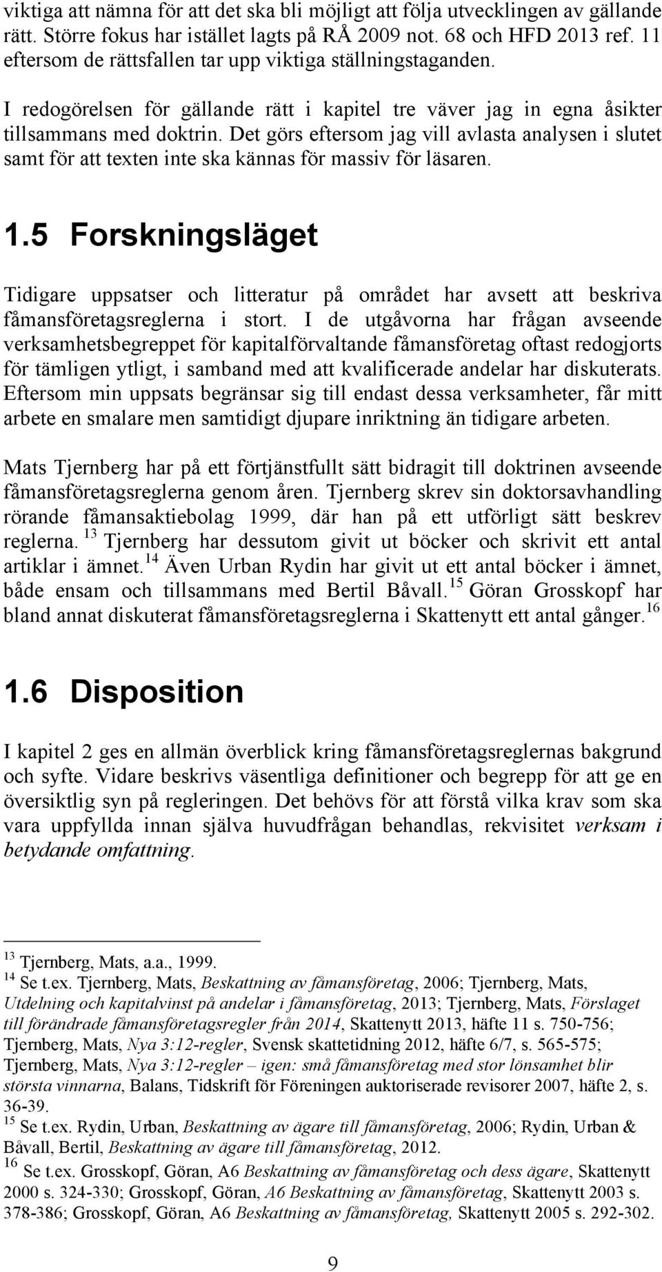 Det görs eftersom jag vill avlasta analysen i slutet samt för att texten inte ska kännas för massiv för läsaren. 1.