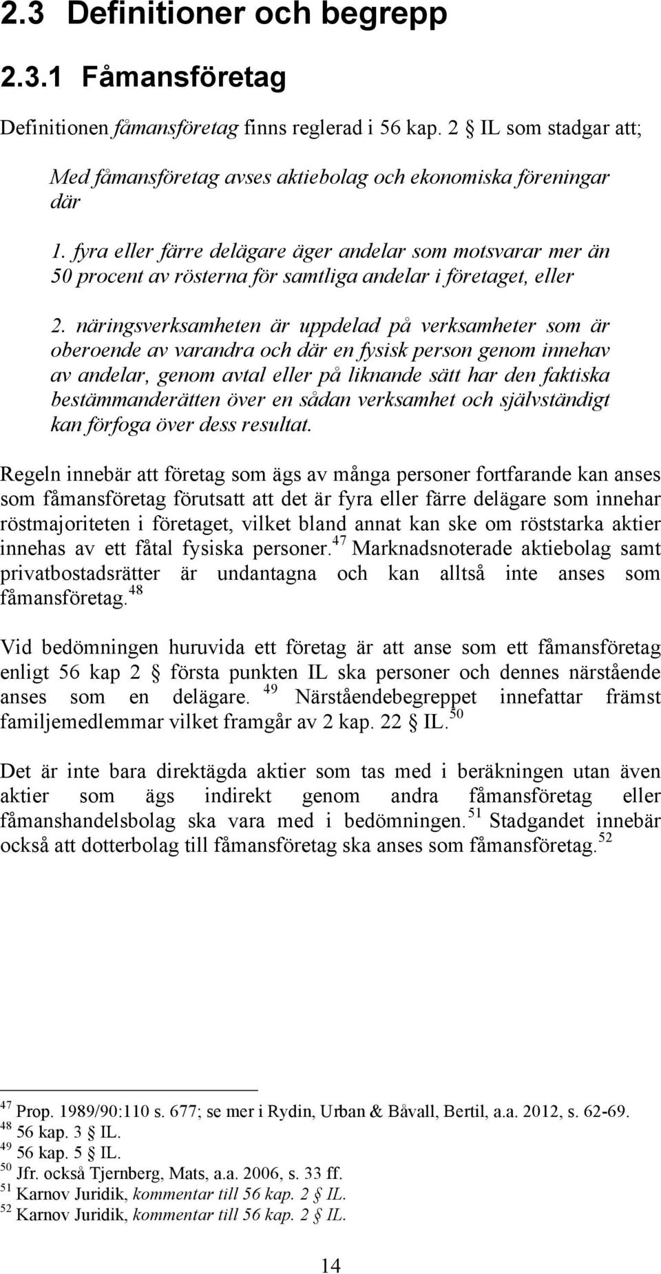 näringsverksamheten är uppdelad på verksamheter som är oberoende av varandra och där en fysisk person genom innehav av andelar, genom avtal eller på liknande sätt har den faktiska bestämmanderätten