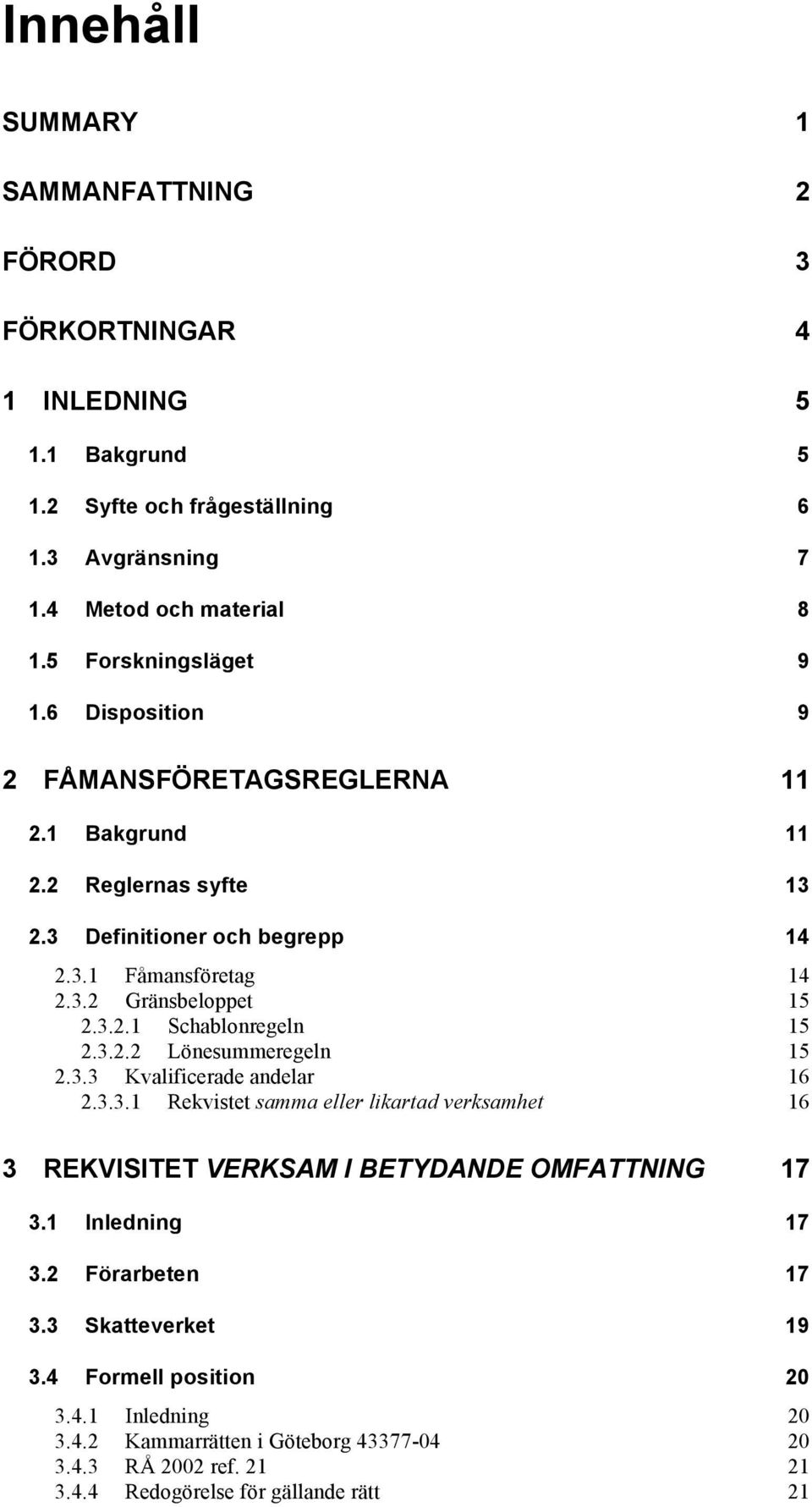 3.2.1 Schablonregeln 15 2.3.2.2 Lönesummeregeln 15 2.3.3 Kvalificerade andelar 16 2.3.3.1 Rekvistet samma eller likartad verksamhet 16 3 REKVISITET VERKSAM I BETYDANDE OMFATTNING 17 3.