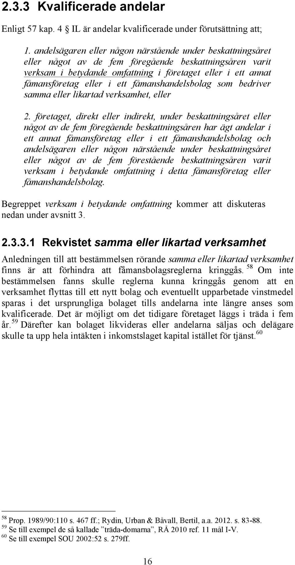 ett fåmanshandelsbolag som bedriver samma eller likartad verksamhet, eller 2.