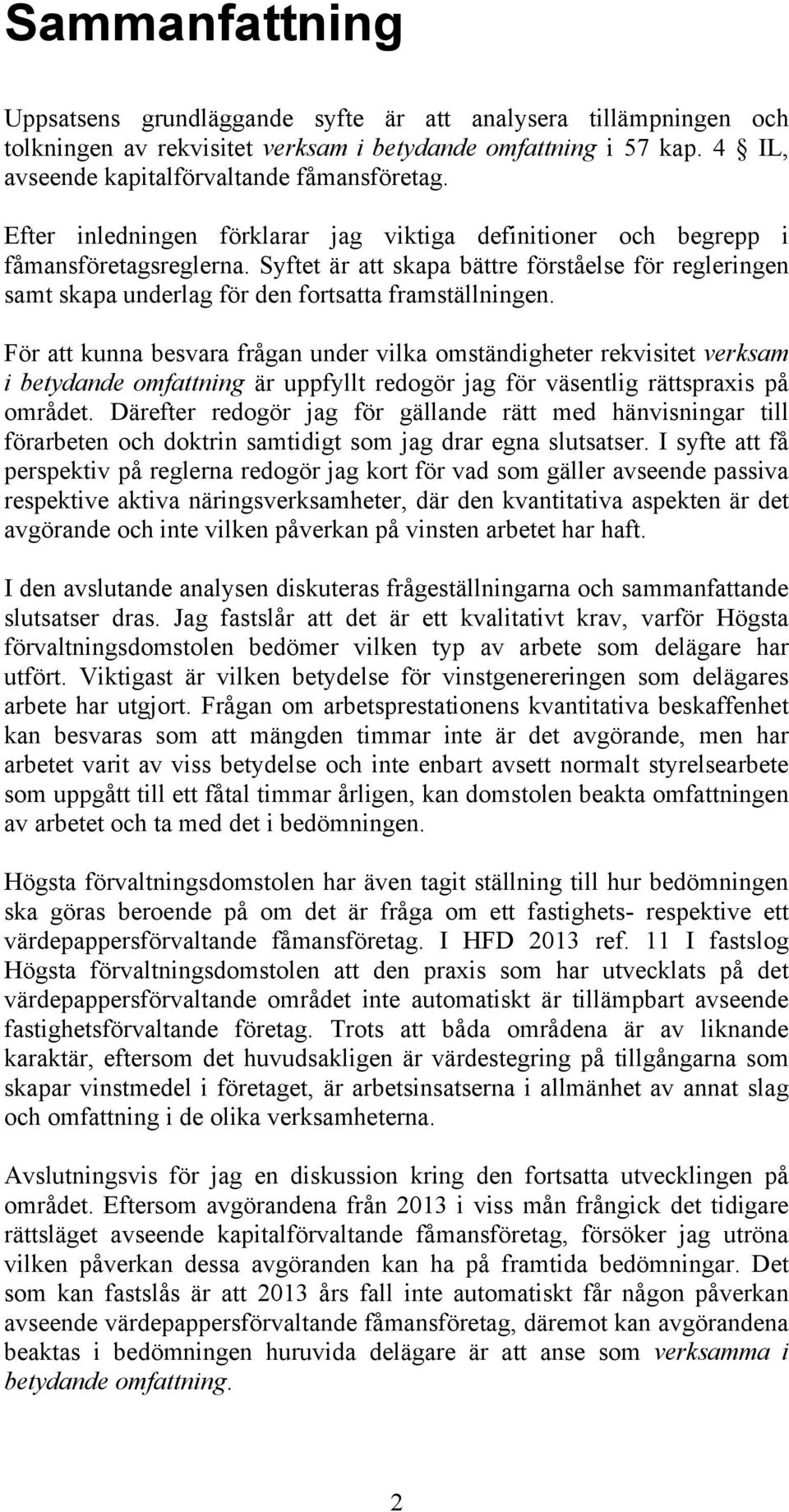 För att kunna besvara frågan under vilka omständigheter rekvisitet verksam i betydande omfattning är uppfyllt redogör jag för väsentlig rättspraxis på området.