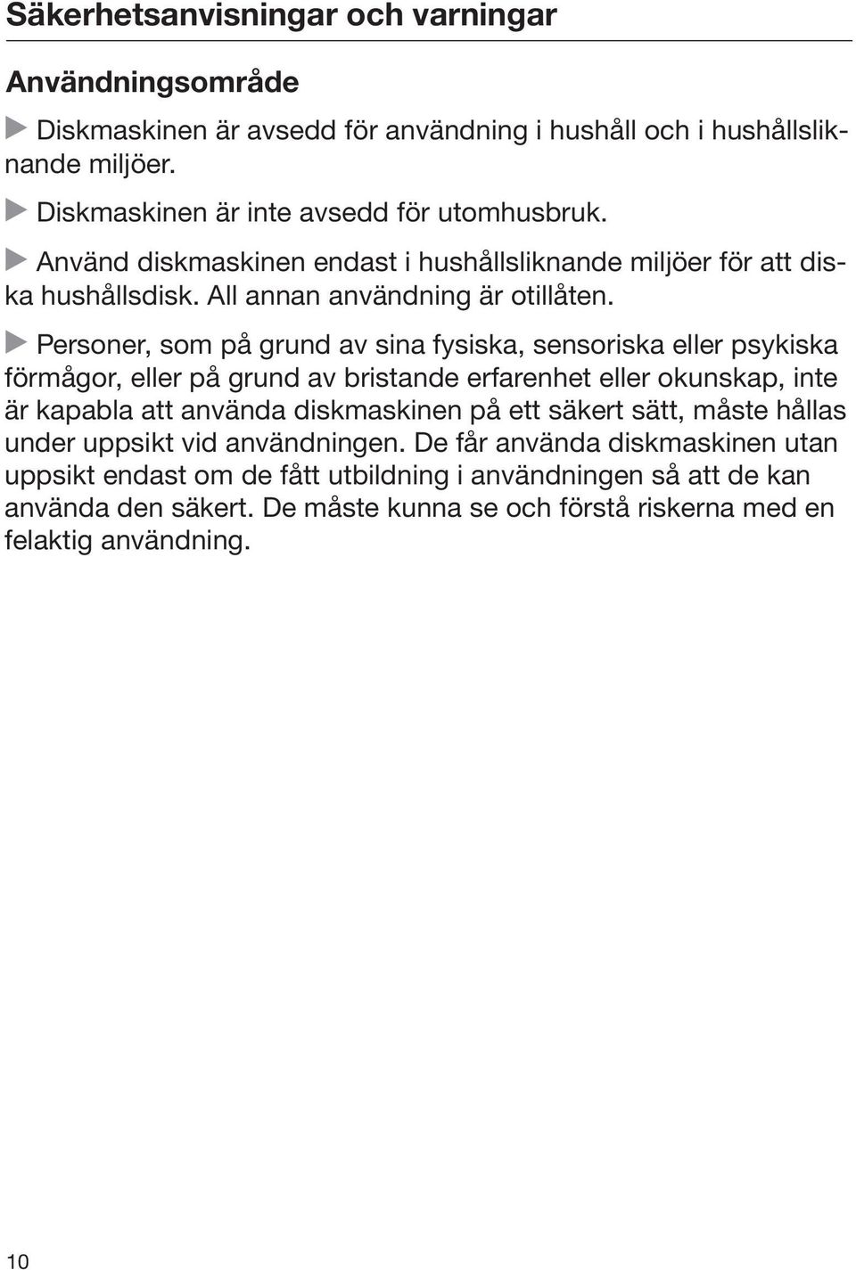 Personer, som på grund av sina fysiska, sensoriska eller psykiska förmågor, eller på grund av bristande erfarenhet eller okunskap, inte är kapabla att använda diskmaskinen på ett