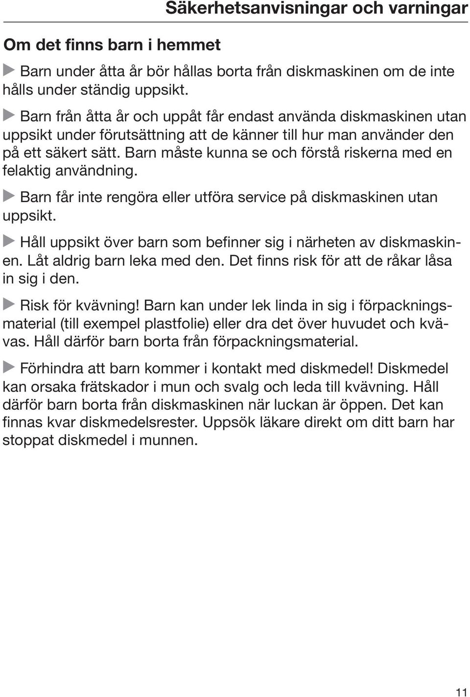 Barn måste kunna se och förstå riskerna med en felaktig användning. Barn får inte rengöra eller utföra service på diskmaskinen utan uppsikt.