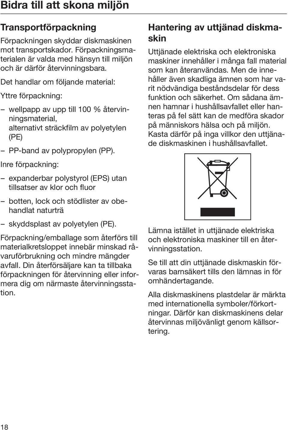 Inre förpackning: expanderbar polystyrol (EPS) utan tillsatser av klor och fluor botten, lock och stödlister av obehandlat naturträ skyddsplast av polyetylen (PE).