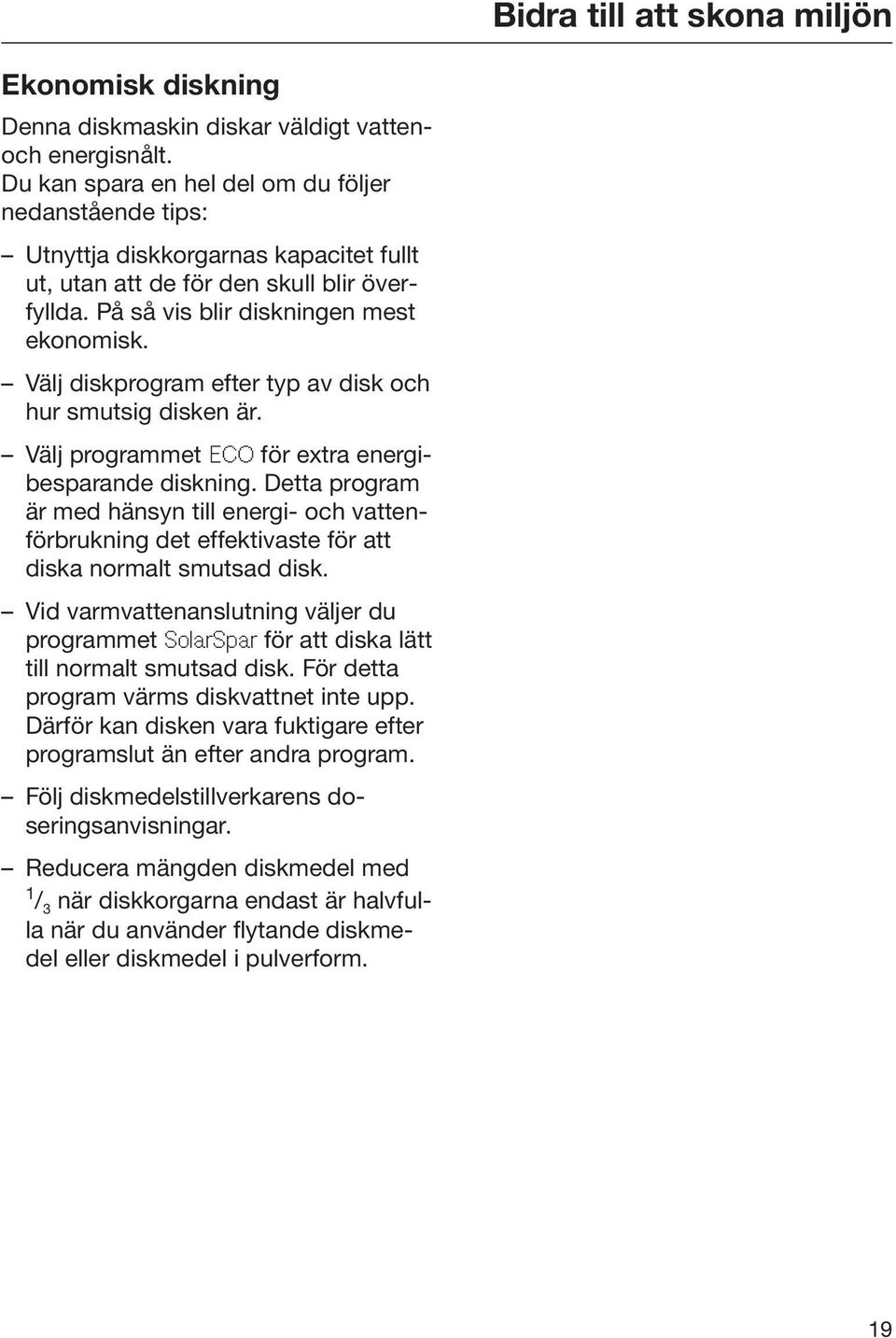 Välj diskprogram efter typ av disk och hur smutsig disken är. Välj programmet ECO för extra energibesparande diskning.