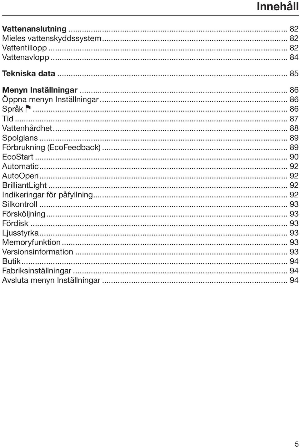 .. 90 Automatic... 92 AutoOpen... 92 BrilliantLight... 92 Indikeringar för påfyllning... 92 Silkontroll... 93 Försköljning... 93 Fördisk.