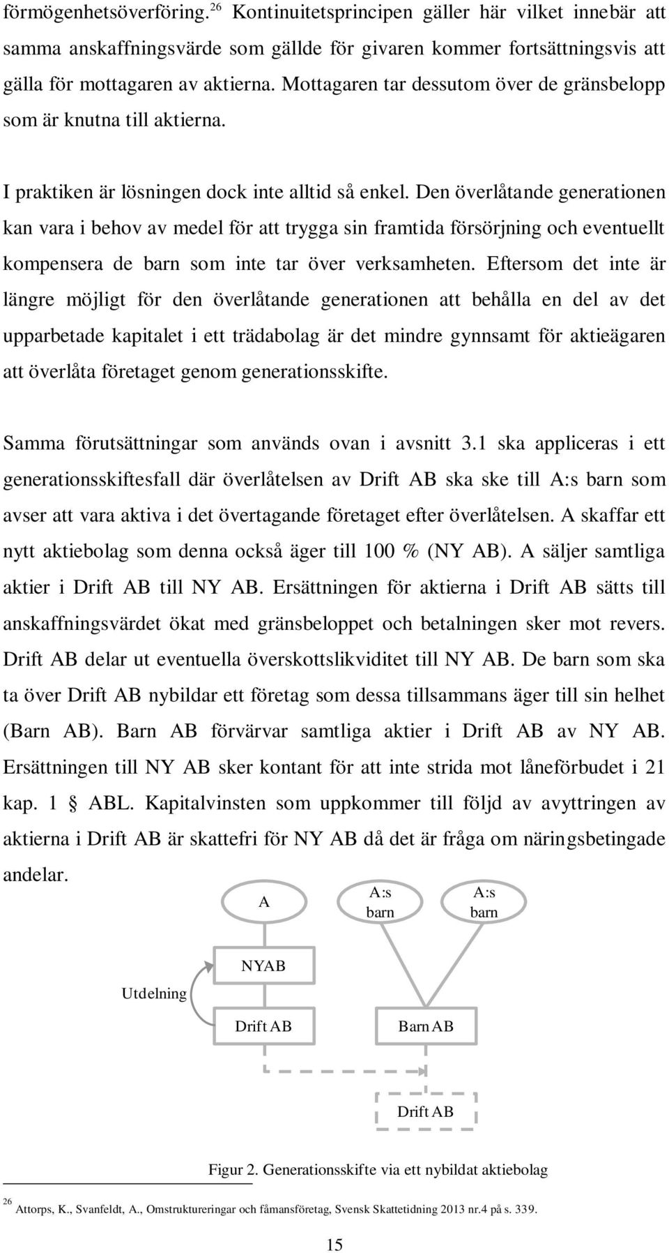 Den överlåtande generationen kan vara i behov av medel för att trygga sin framtida försörjning och eventuellt kompensera de barn som inte tar över verksamheten.