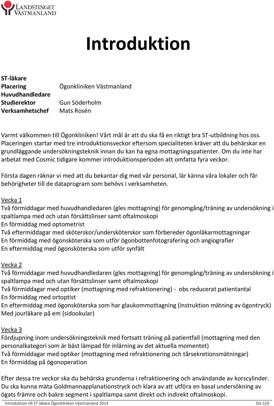 Placeringen startar med tre introduktionsveckor eftersom specialiteten kräver att du behärskar en grundläggande undersökningsteknik innan du kan ha egna mottagningspatienter.