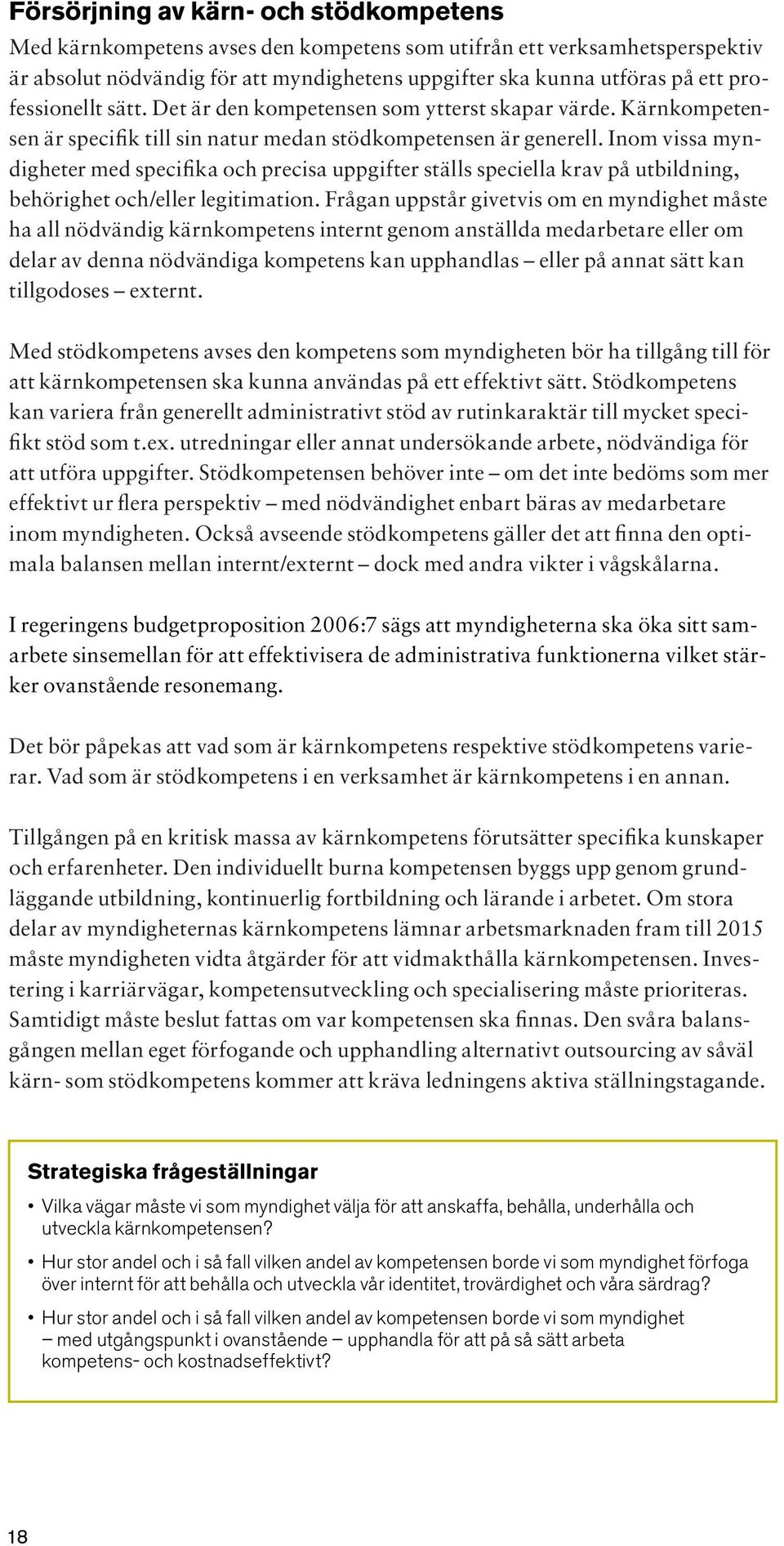 Inom vissa myndigheter med specifika och precisa uppgifter ställs speciella krav på utbildning, behörighet och/eller legitimation.