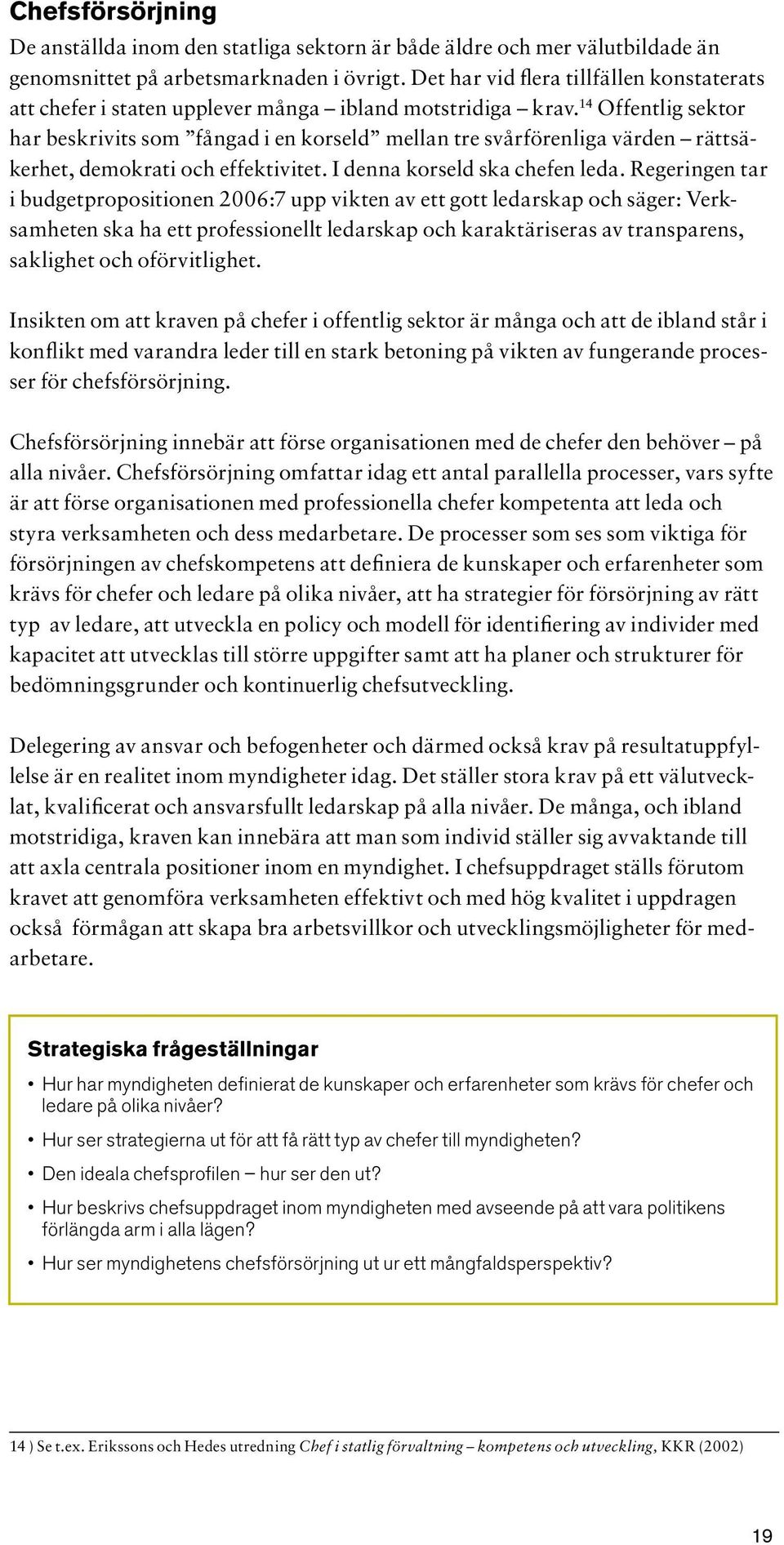 14 Offentlig sektor har beskrivits som fångad i en korseld mellan tre svårförenliga värden rättsäkerhet, demokrati och effektivitet. I denna korseld ska chefen leda.