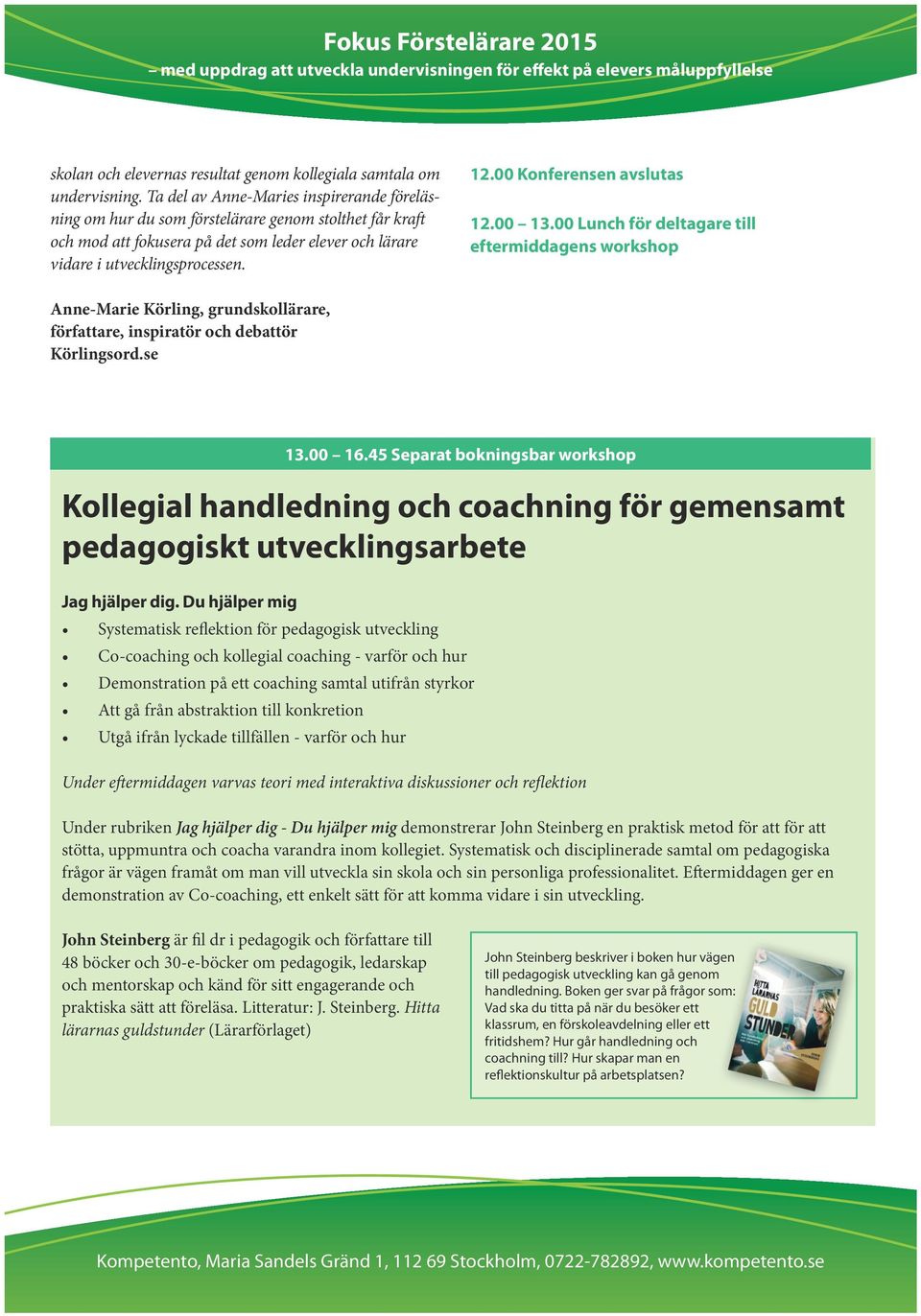 00 Konferensen avslutas 12.00 13.00 Lunch för deltagare till eftermiddagens workshop Anne-Marie Körling, grundskollärare, författare, inspiratör och debattör Körlingsord.se 13.00 16.