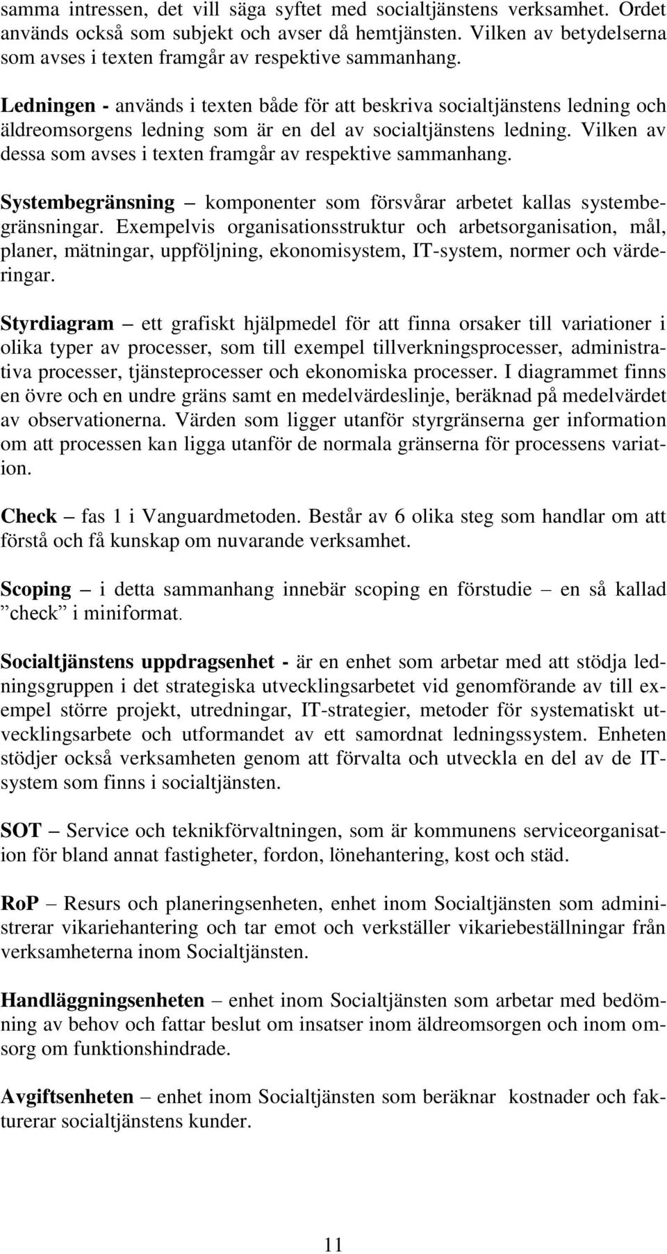 Ledningen - används i texten både för att beskriva socialtjänstens ledning och äldreomsorgens ledning som är en del av socialtjänstens ledning.