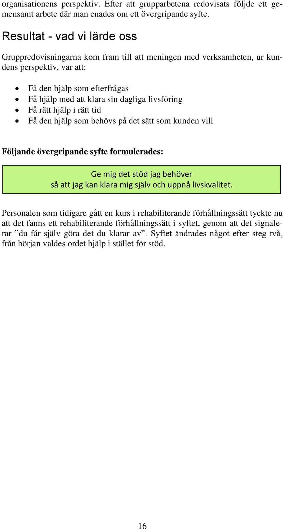 livsföring Få rätt hjälp i rätt tid Få den hjälp som behövs på det sätt som kunden vill Följande övergripande syfte formulerades: Ge mig det stöd jag behöver så att jag kan klara mig själv och uppnå