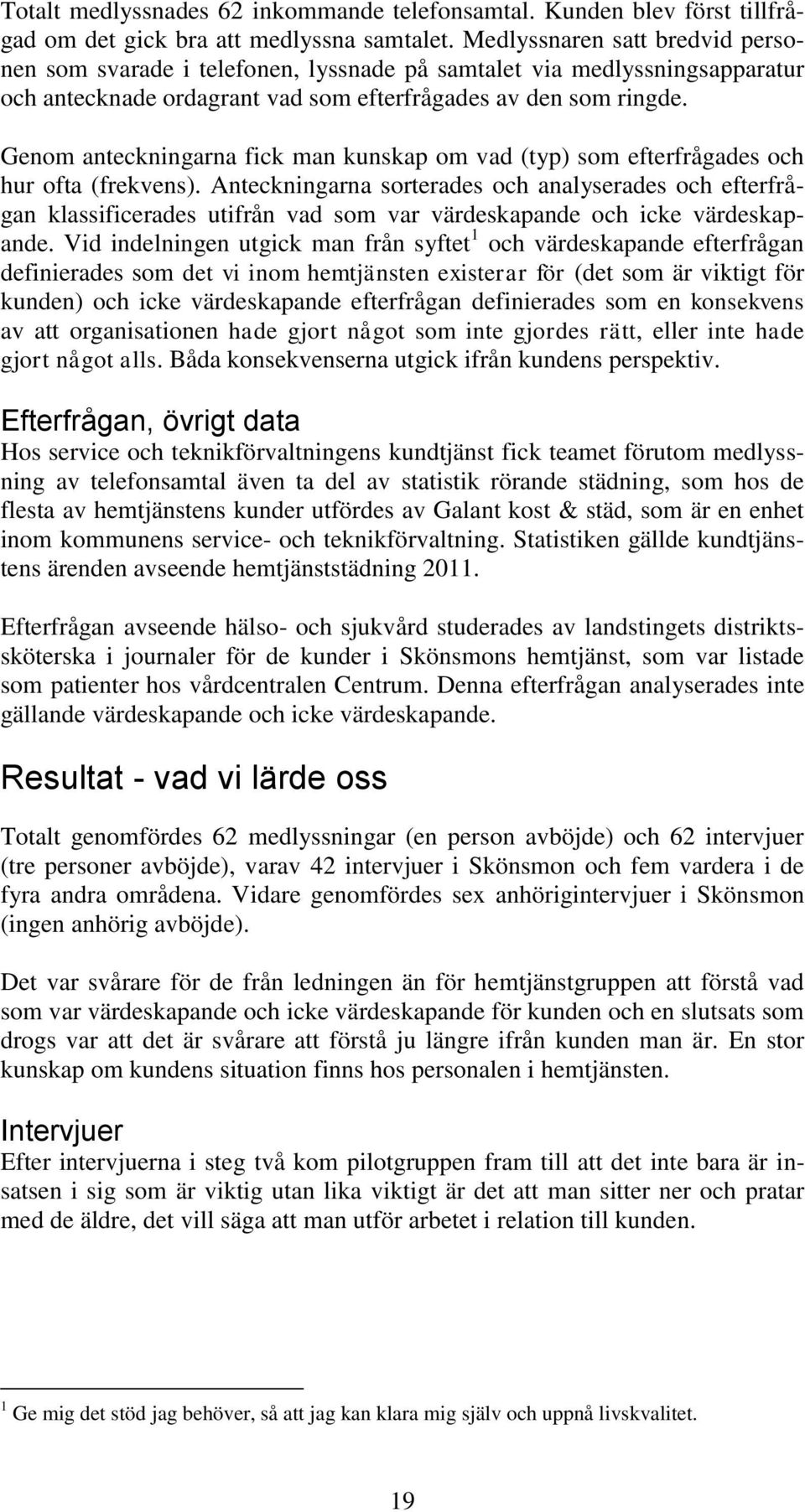 Genom anteckningarna fick man kunskap om vad (typ) som efterfrågades och hur ofta (frekvens).