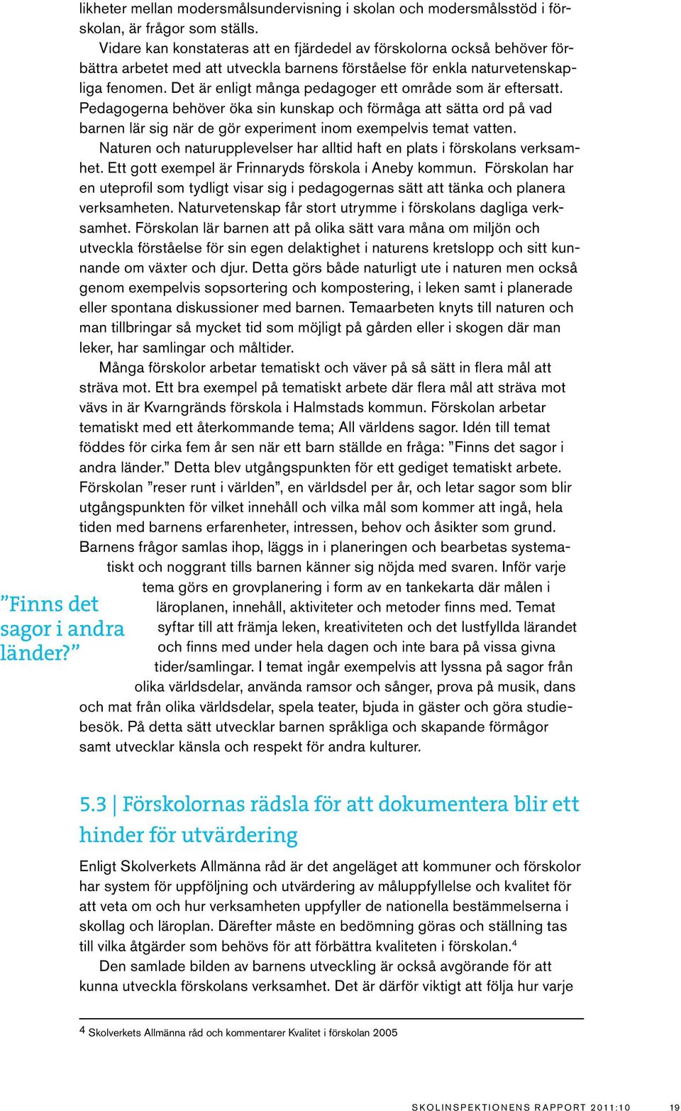 Det är enligt många pedagoger ett område som är eftersatt. Pedagogerna behöver öka sin kunskap och förmåga att sätta ord på vad barnen lär sig när de gör experiment inom exempelvis temat vatten.