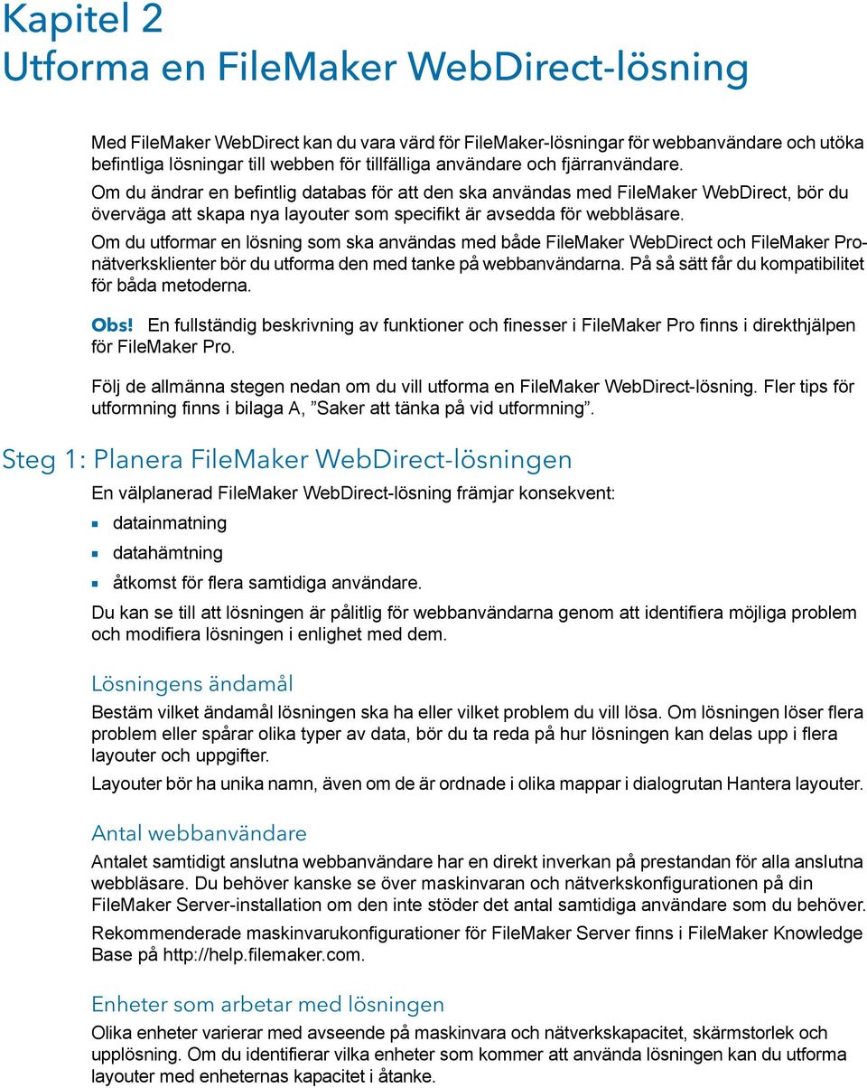 Om du utformar en lösning som ska användas med både FileMaker WebDirect och FileMaker Pronätverksklienter bör du utforma den med tanke på webbanvändarna.