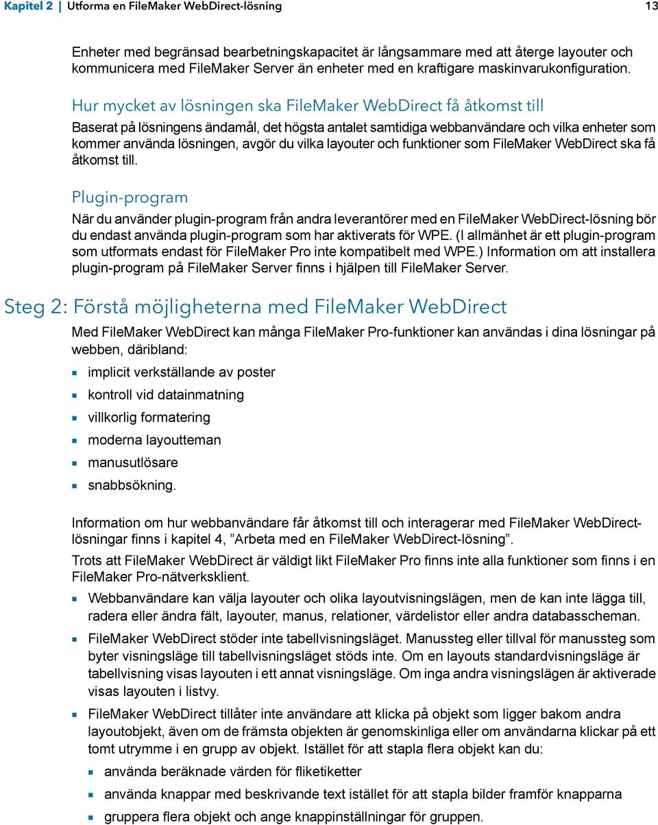 Hur mycket av lösningen ska FileMaker WebDirect få åtkomst till Baserat på lösningens ändamål, det högsta antalet samtidiga webbanvändare och vilka enheter som kommer använda lösningen, avgör du