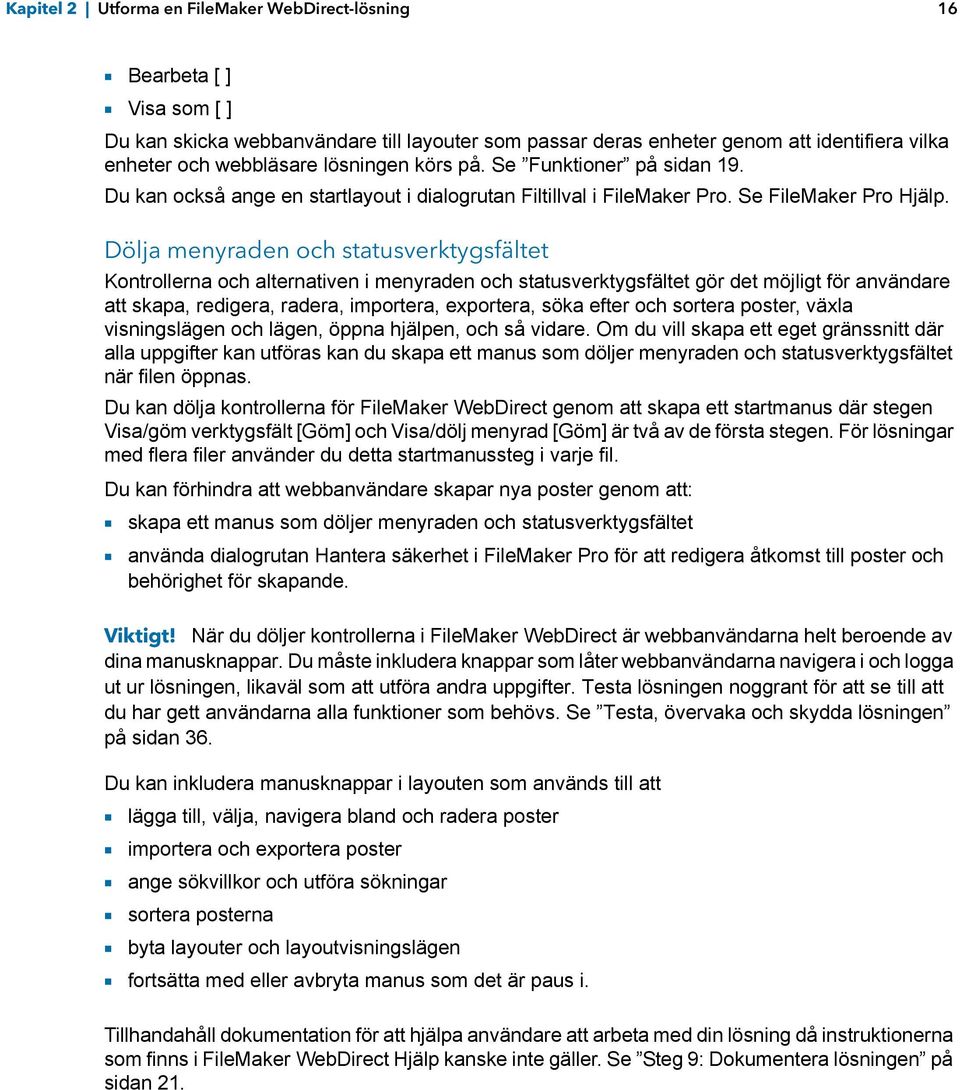 Dölja menyraden och statusverktygsfältet Kontrollerna och alternativen i menyraden och statusverktygsfältet gör det möjligt för användare att skapa, redigera, radera, importera, exportera, söka efter