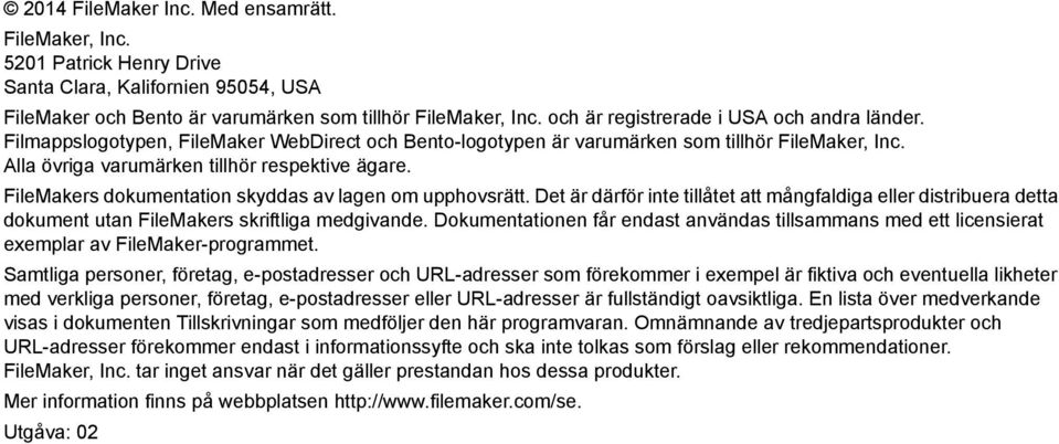 FileMakers dokumentation skyddas av lagen om upphovsrätt. Det är därför inte tillåtet att mångfaldiga eller distribuera detta dokument utan FileMakers skriftliga medgivande.