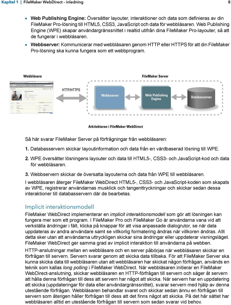 1 Webbserver: Kommunicerar med webbläsaren genom HTTP eller HTTPS för att din FileMaker Pro-lösning ska kunna fungera som ett webbprogram.