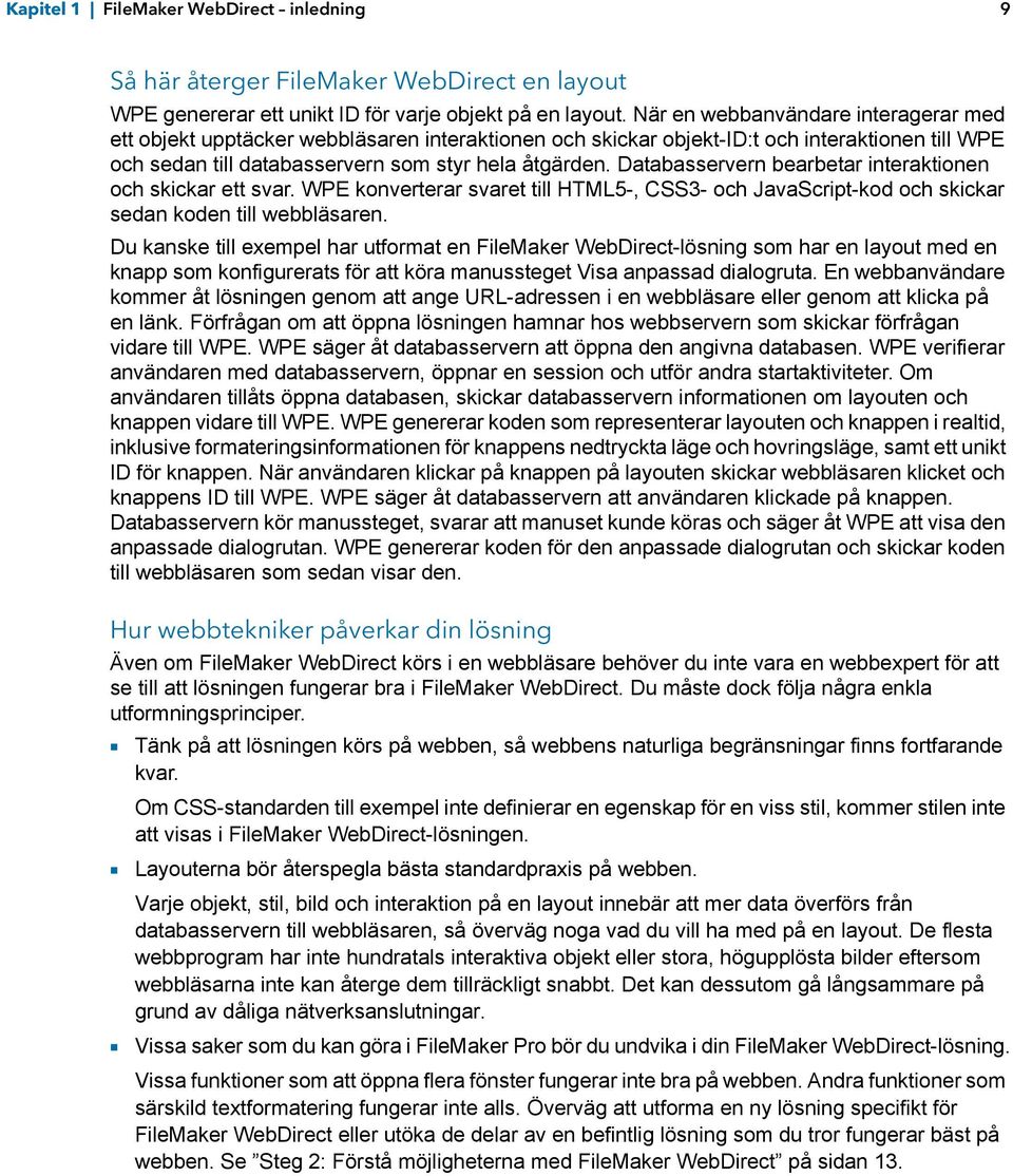 Databasservern bearbetar interaktionen och skickar ett svar. WPE konverterar svaret till HTML5-, CSS3- och JavaScript-kod och skickar sedan koden till webbläsaren.