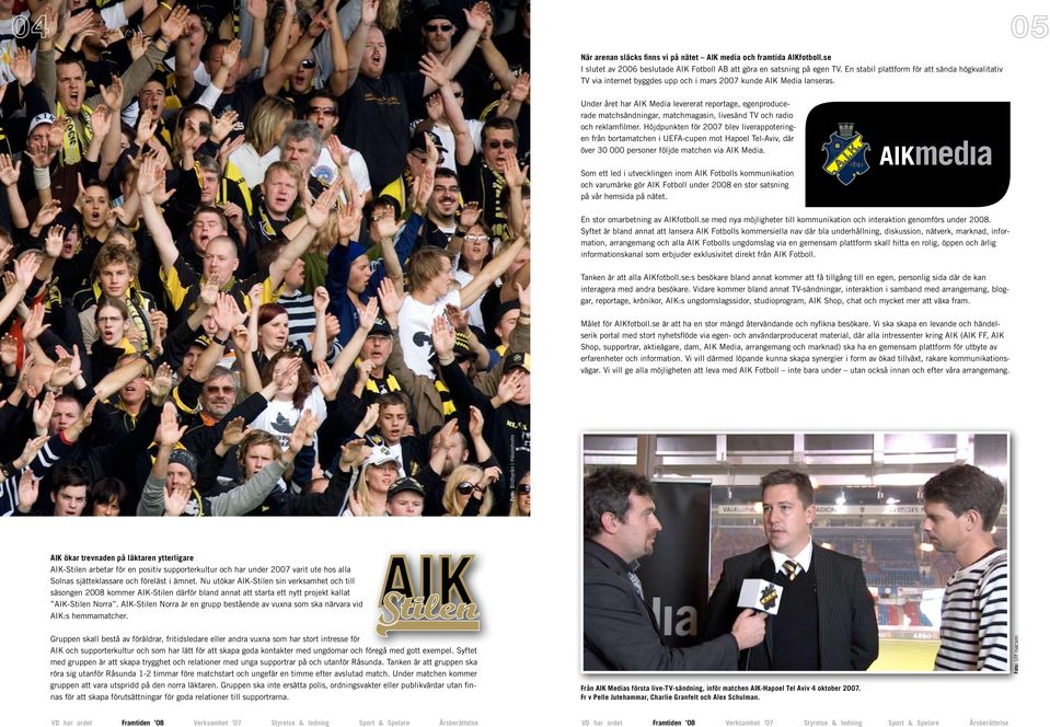 Under året har AIK Media levererat reportage, egenproducerade matchsändningar, matchmagasin, livesänd TV och radio och reklamfilmer.