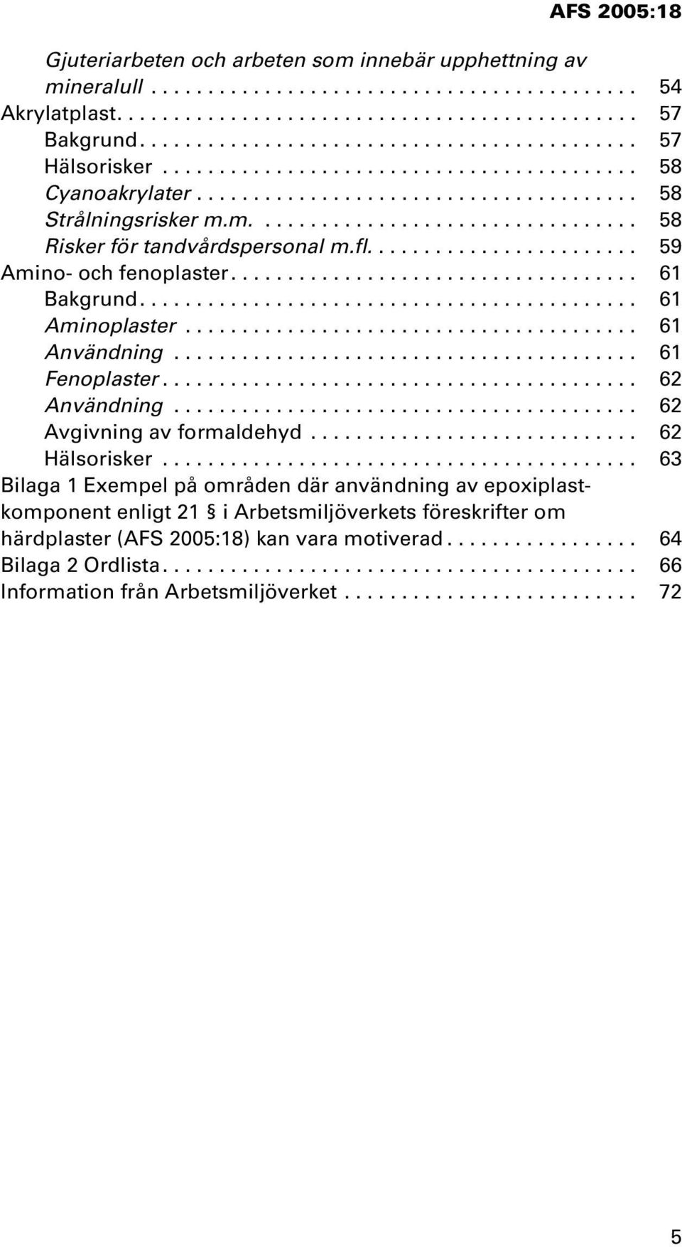 ....................... 59 Amino- och fenoplaster.................................... 61 Bakgrund............................................ 61 Aminoplaster........................................ 61 Användning.