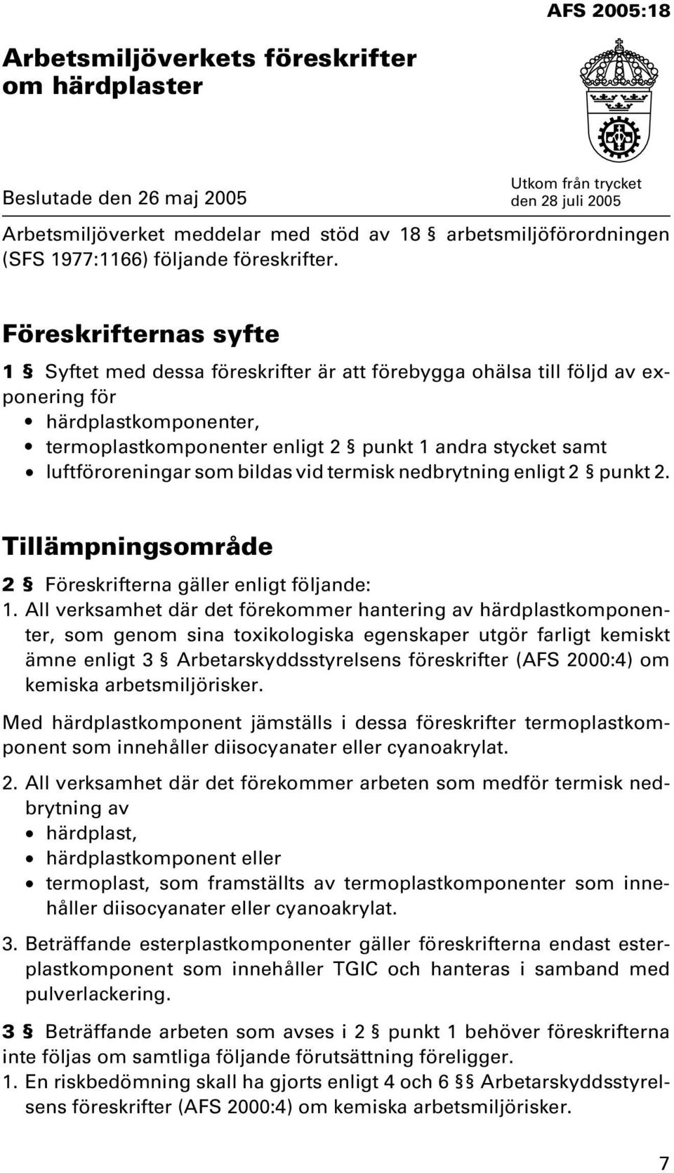 Föreskrifternas syfte 1 Syftet med dessa föreskrifter är att förebygga ohälsa till följd av exponering för härdplastkomponenter, termoplastkomponenter enligt 2 punkt 1 andra stycket samt