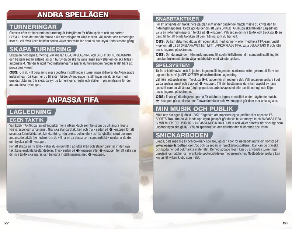 Välj mellan LIGA, UTLAGNING och GRUPP OCH UTLAGNING och bestäm sedan antalet lag och huruvida du ska få välja lagen själv eller om de ska fyllas i automatiskt.