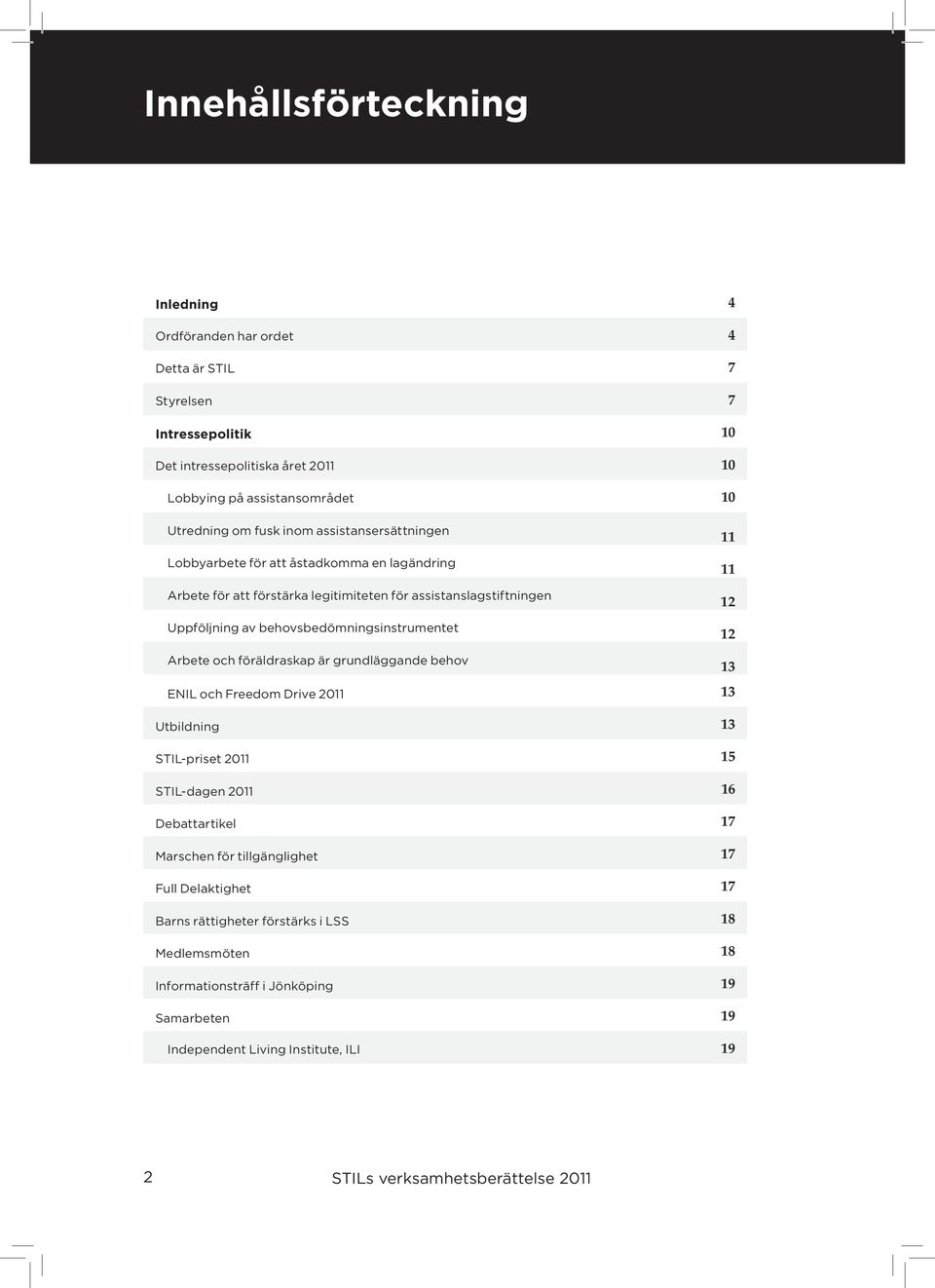 behovsbedömningsinstrumentet 11 11 12 12 Arbete och föräldraskap är grundläggande behov 13 ENIL och Freedom Drive 2011 13 Utbildning 13 STIL-priset 2011 15 STIL-dagen 2011 16