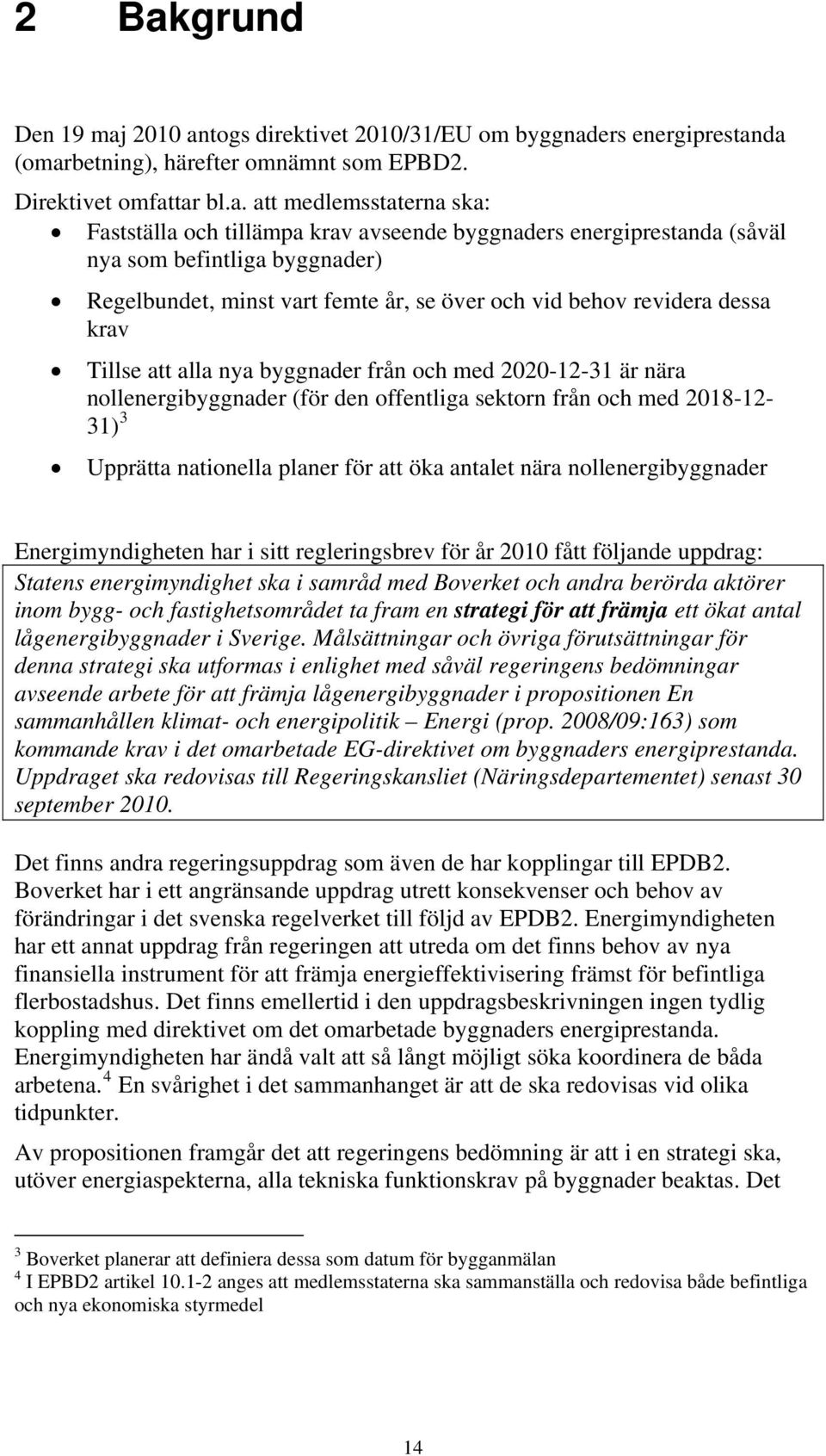 och med 2020-12-31 är nära nollenergibyggnader (för den offentliga sektorn från och med 2018-12- 31) 3 Upprätta nationella planer för att öka antalet nära nollenergibyggnader Energimyndigheten har i