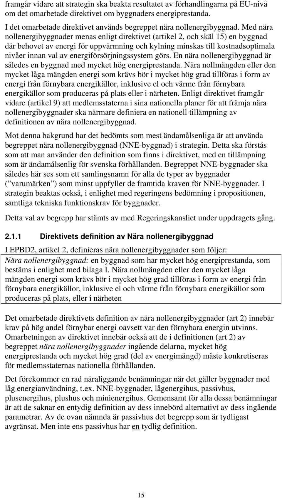 Med nära nollenergibyggnader menas enligt direktivet (artikel 2, och skäl 15) en byggnad där behovet av energi för uppvärmning och kylning minskas till kostnadsoptimala nivåer innan val av