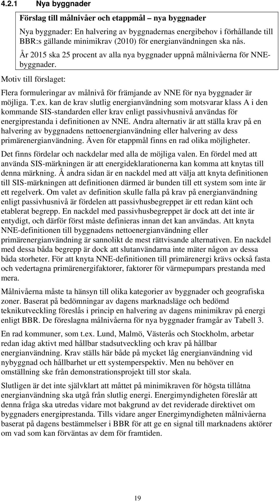 Motiv till förslaget: Flera formuleringar av målnivå för främjande av NNE för nya byggnader är möjliga. T.ex.