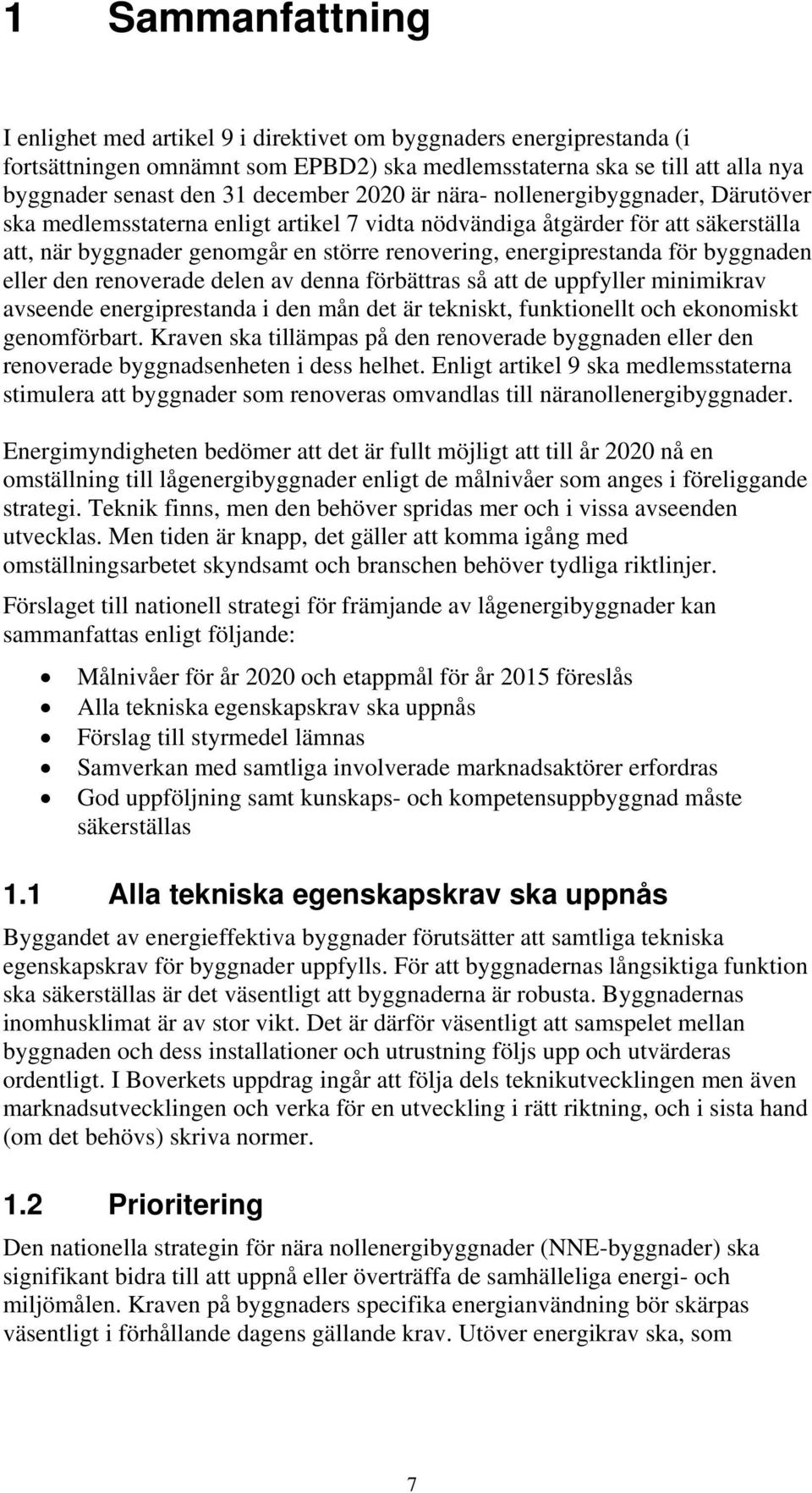 byggnaden eller den renoverade delen av denna förbättras så att de uppfyller minimikrav avseende energiprestanda i den mån det är tekniskt, funktionellt och ekonomiskt genomförbart.