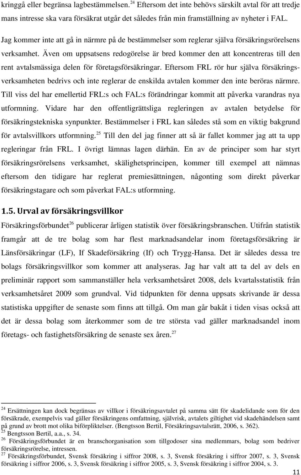 Även om uppsatsens redogörelse är bred kommer den att koncentreras till den rent avtalsmässiga delen för företagsförsäkringar.