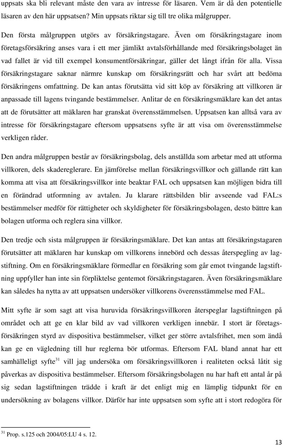 Även om försäkringstagare inom företagsförsäkring anses vara i ett mer jämlikt avtalsförhållande med försäkringsbolaget än vad fallet är vid till exempel konsumentförsäkringar, gäller det långt ifrån