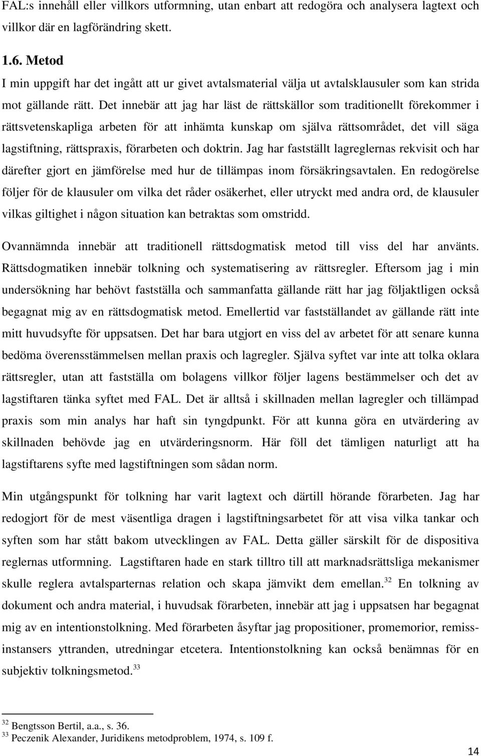 Det innebär att jag har läst de rättskällor som traditionellt förekommer i rättsvetenskapliga arbeten för att inhämta kunskap om själva rättsområdet, det vill säga lagstiftning, rättspraxis,