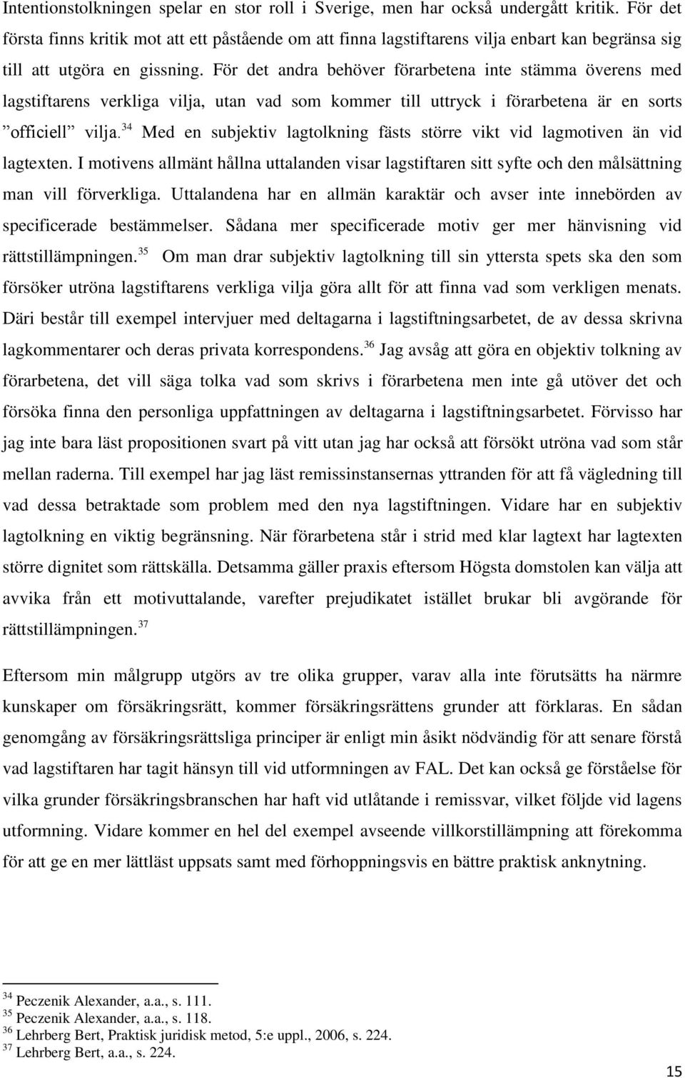 För det andra behöver förarbetena inte stämma överens med lagstiftarens verkliga vilja, utan vad som kommer till uttryck i förarbetena är en sorts officiell vilja.