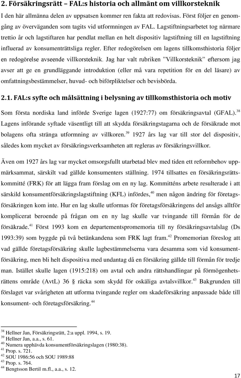 Lagstiftningsarbetet tog närmare trettio år och lagstiftaren har pendlat mellan en helt dispositiv lagstiftning till en lagstiftning influerad av konsumenträttsliga regler.