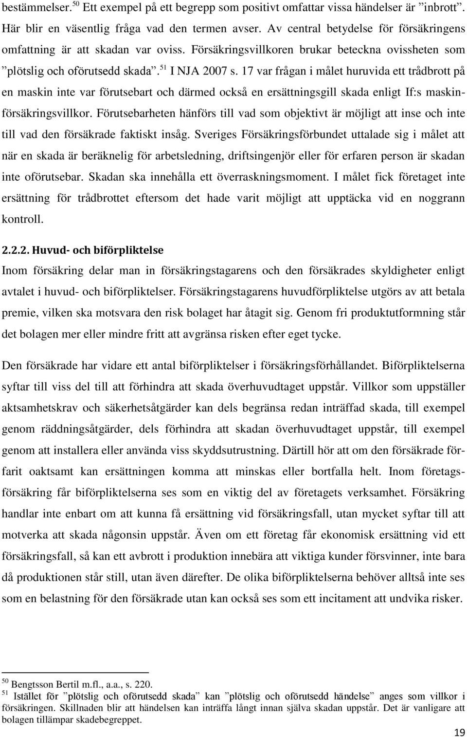 17 var frågan i målet huruvida ett trådbrott på en maskin inte var förutsebart och därmed också en ersättningsgill skada enligt If:s maskinförsäkringsvillkor.