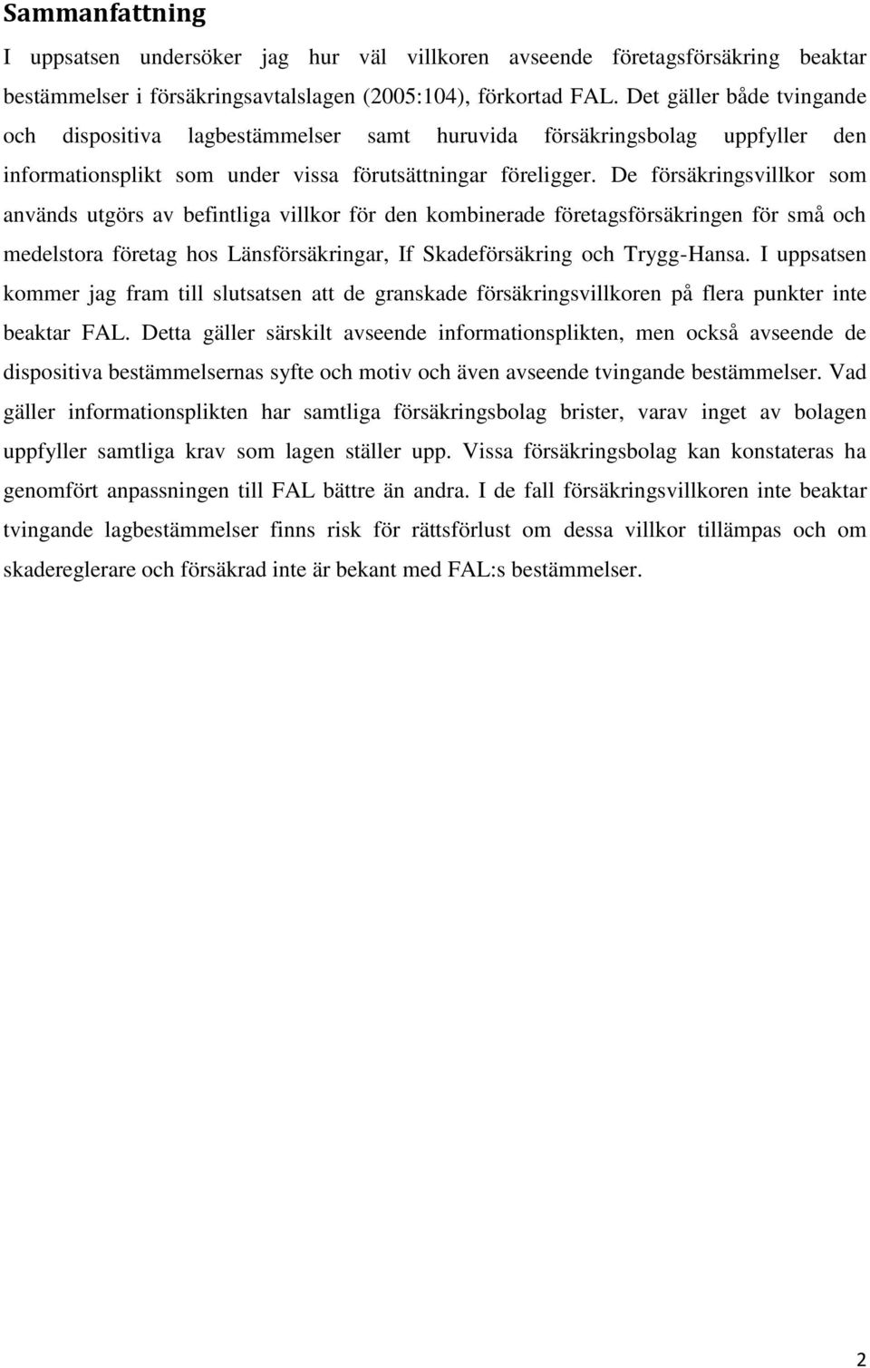 De försäkringsvillkor som används utgörs av befintliga villkor för den kombinerade företagsförsäkringen för små och medelstora företag hos Länsförsäkringar, If Skadeförsäkring och Trygg-Hansa.