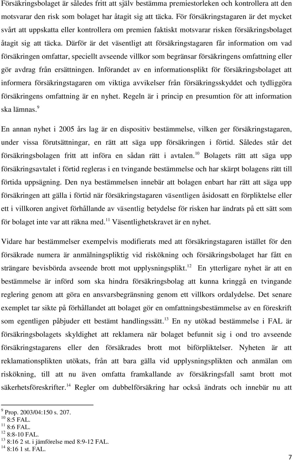 Därför är det väsentligt att försäkringstagaren får information om vad försäkringen omfattar, speciellt avseende villkor som begränsar försäkringens omfattning eller gör avdrag från ersättningen.