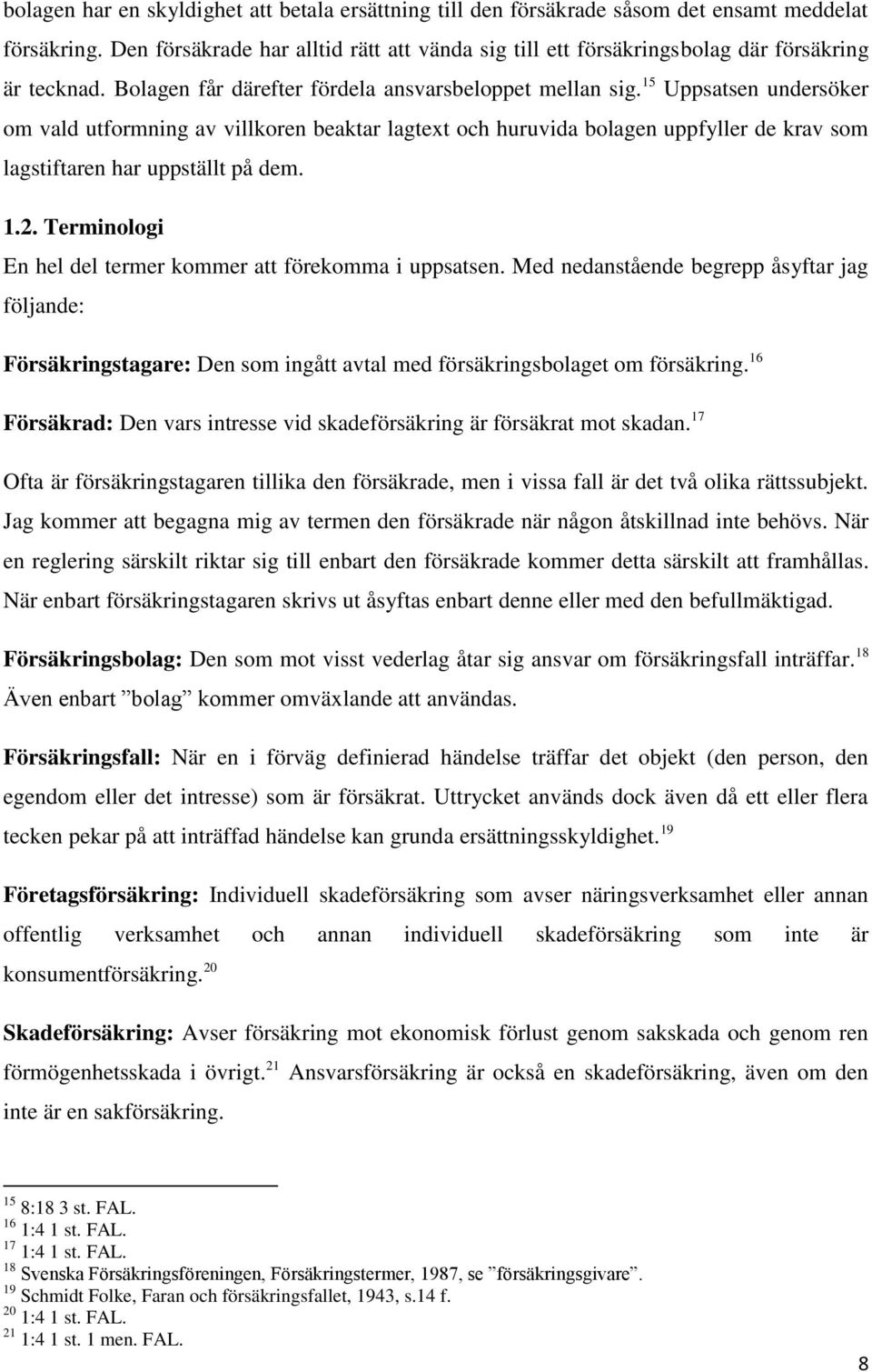 15 Uppsatsen undersöker om vald utformning av villkoren beaktar lagtext och huruvida bolagen uppfyller de krav som lagstiftaren har uppställt på dem. 1.2.