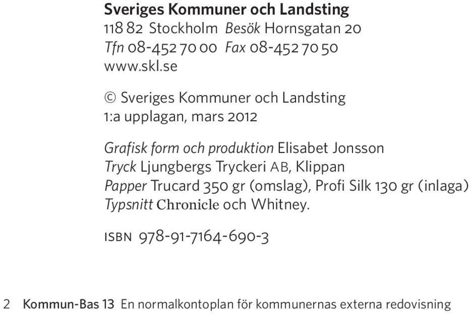 Tryck Ljungbergs Tryckeri ab, Klippan Papper Trucard 350 gr (omslag), Profi Silk 130 gr (inlaga) Typsnitt