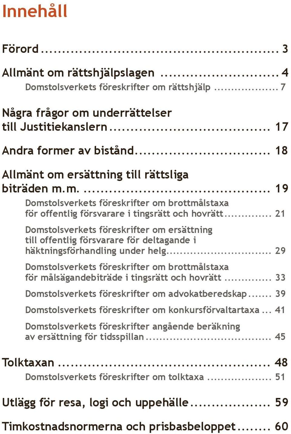 .. 21 Domstolsverkets föreskrifter om ersättning till offentlig försvarare för deltagande i häktningsförhandling under helg.