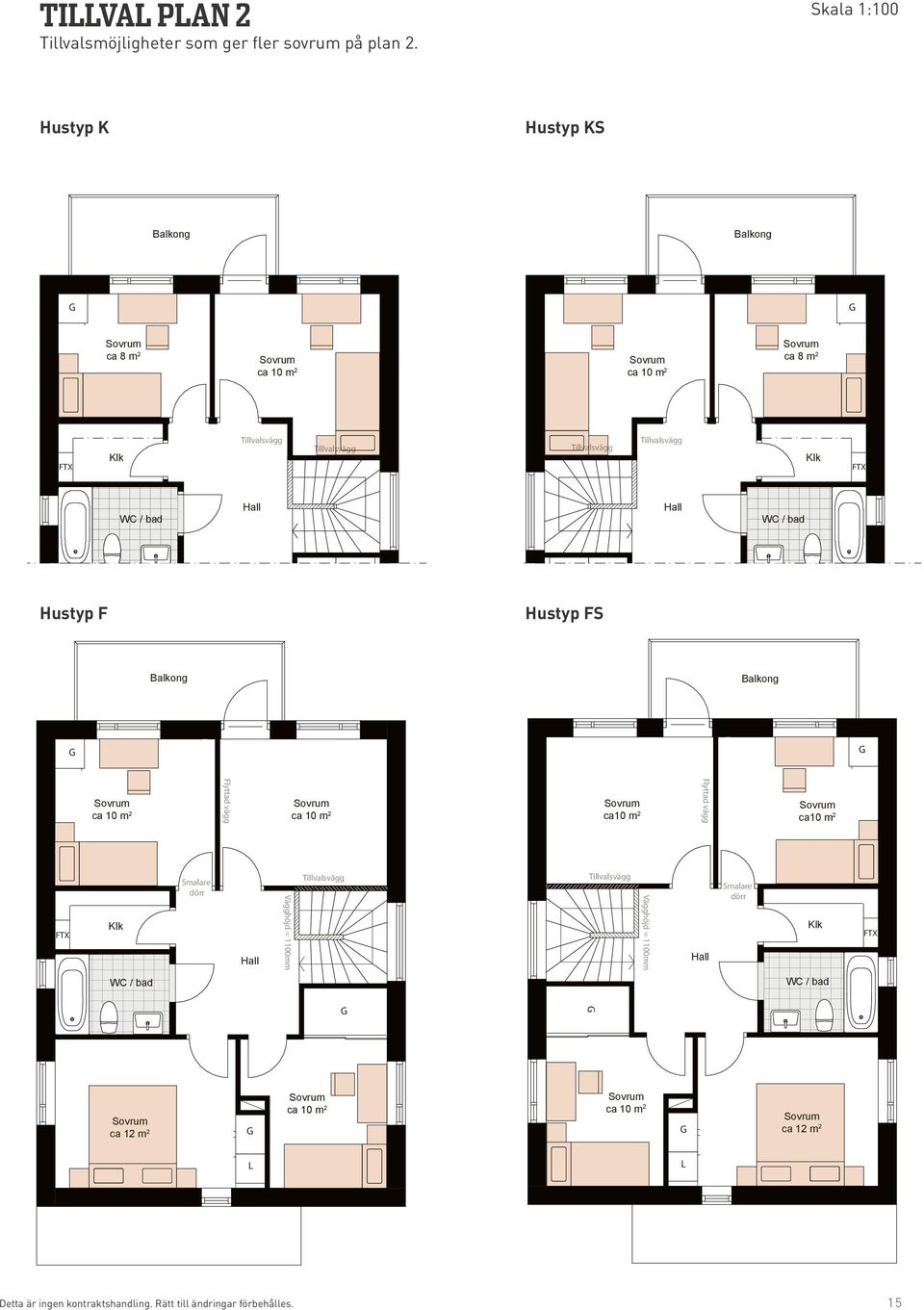 Hall Hall WC / bad Hustyp F Hustyp FS Balkong ca 11 m 2 ca 14 m 2 Balkong L ca 10 m 2 Flyttad vägg ca 10 m 2 ca10 m 2 Flyttad vägg ca10 m 2