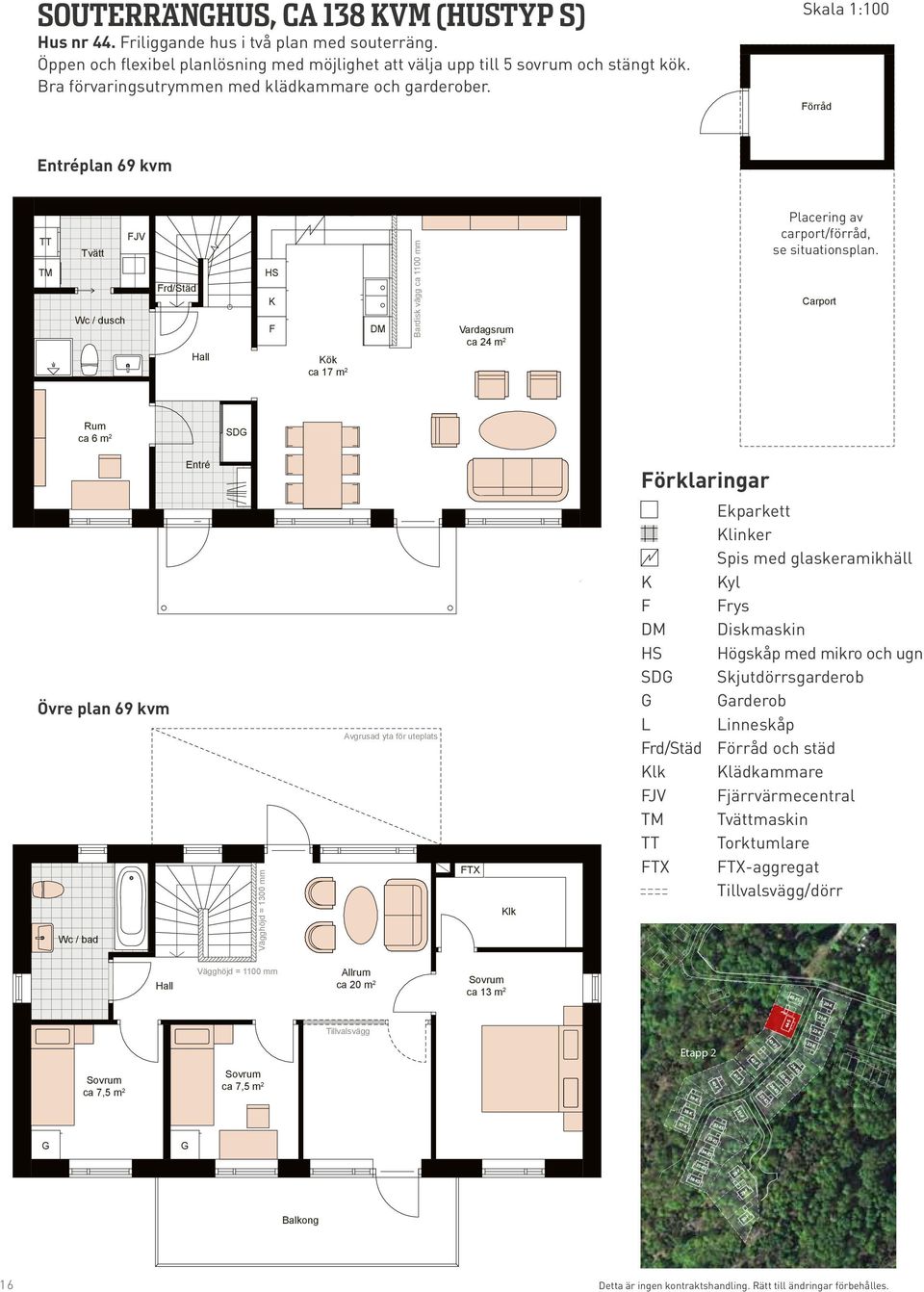 Entréplan 69 kvm TT TM Tvätt TM Wc / dusch FJV Tvätt Wc / dusch Rum ca Frd/Städ 6 m 2 Hall Frd/Städ Hall HS K Entré F SD HS K F Kök ca 17 m 2 DM Kök ca 17 m 2 Bardisk vägg ca 1100 mm DM Bardisk vägg