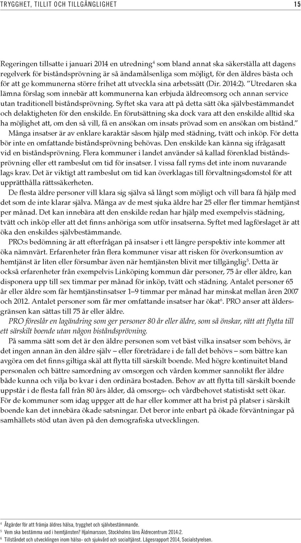 Utredaren ska lämna förslag som innebär att kommunerna kan erbjuda äldreomsorg och annan service utan traditionell biståndsprövning.